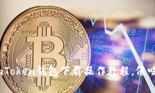 轻松掌握：imToken钱包下载操作教程，像喝水一样简单