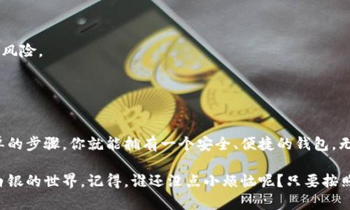 创建比特白银（BTR）钱包的过程并不复杂，但为了确保安全和顺利地完成操作，建议按照以下步骤进行。

### 一、准备工作

在开始创建比特白银钱包之前，有几个准备步骤需要确保你已经完成：

1. **安全的网络连接**：确保你在一个安全的网络中，例如家庭网络，避免使用公共Wi-Fi。
2. **防病毒软件**：确保你的设备上安装了防病毒软件，以防攻击或恶意软件。
3. **备份设备**：建议在移动设备或电脑上备份好数据，以防止数据丢失。

### 二、选择钱包类型

比特白银钱包有多种类型，选择一个适合自己的钱包非常重要。主要有以下几种：

1. **软件钱包**：安装在电脑或手机上的程序，使用方便，适合频繁交易。
2. **硬件钱包**：一种物理设备，提供高安全性，适合长期保管。
3. **在线钱包**：通过网页访问的钱包，使用简便但相对安全性较低。
4. **纸钱包**：将公钥和私钥打印在纸上，安全性高但不便使用。

### 三、创建比特白银钱包

#### 1. 软件钱包创建

以“Monero”钱包为例，创建步骤如下：

1. **下载钱包应用**：前往官方网站下载支持比特白银的钱包应用。
2. **安装应用**：按照提示完成安装。
3. **创建新钱包**：打开应用，选择“创建新钱包”选项。
4. **设置密码**：设置一个强密码，用于保护你的钱包。
5. **备份助记词**：系统会生成一组助记词，务必妥善备份，好比虚拟货币的“身份证”，防丢失。

#### 2. 硬件钱包创建

硬件钱包通常提供更高的安全性，步骤如下：

1. **购买硬件钱包**：在官方网站或授权零售商处购买硬件钱包。
2. **连接设备**：将硬件钱包连接到电脑。
3. **下载配套软件**：安装设备配套的软件。
4. **创建钱包**：根据软件提示，设置钱包和密码。
5. **备份助记词**：一旦生成，立即将助记词记录在安全的地方。

### 四、使用比特白银钱包

#### 1. 存入比特白银

创建好钱包后，你可以通过以下方式存入比特白银：

1. **充值**：从交易所购买比特白银并转到你的钱包地址。
2. **接收**：让朋友或其他用户通过你的钱包地址转账比特白银。

#### 2. 转出比特白银

如果你想要转出比特白银，可以：

1. **输入接受方地址**：在软件钱包中输入接收方的地址。
2. **设定转账金额**：输入你想要转出的比特白银数量。
3. **支付交易费用**：确保账户中有足够的费用支付交易。
4. **确认交易**：核实转账信息无误后，点击确认。

### 五、注意事项与安全建议

1. **定期备份**：保留多个备份，确保钱包助记词及私钥安全。
2. **保护私钥**：绝对不要将私钥暴露给任何人，包括客服。
3. **启用双重认证**：如钱包支持，务必开启双重身份验证。
4. **定期更新软件**：确保使用最新版本，以保护钱包免受安全风险。
5. **保持警惕**：警惕钓鱼网站和骗局，不轻信可疑链接。

### 六、小结

创建比特白银钱包并不像烹饪一顿盛宴一样复杂，经过几个简单的步骤，你就能拥有一个安全、便捷的钱包。无论是用于投资还是日常使用，都能帮助你更好地管理比特白银。

希望这篇文章能帮助你轻松创建比特白银钱包，安心体验比特白银的世界。记得，谁还没点小烦恼呢？只要按照步骤来，总会解决的。开启你的比特白银之旅吧！