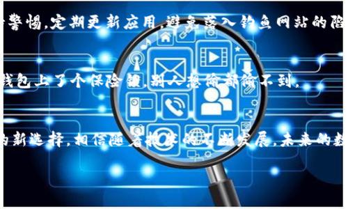 中行区块链电子钱包：数字时代的金库，财富像水流一样涌入
中行, 区块链, 电子钱包, 数字资产/guanjianci

引言：数字钱包的崛起
在这个数字化迅速发展的时代，传统的资产管理方式似乎已经跟不上时代的步伐。随着区块链技术的兴起，数字钱包如雨后春笋般冒了出来，成为我们理财的新工具。说到数字钱包，你或许会想起中行的区块链电子钱包，它就像是一个秘密金库，给你带来无尽的财务可能，而资产在其中如水流般涌入。

什么是中行区块链电子钱包？
中行区块链电子钱包是中国银行推出的一款产品，基于区块链技术，为用户提供安全、便捷的数字资产管理服务。想象一下，这个电子钱包就像一个现代化的保险箱，不仅能够存储你的财富，还具备高效的交易能力，让你在移动设备上也能轻松操控自己的资产。

区块链的魅力
我们生活在一个信息爆炸的时代，区块链技术正如一条河流，源源不断地为我们带来新鲜的资讯和可能性。它的分布式账本、不可篡改性以及透明性，宛如一扇窗，让人们可以透视交易的真实状况，避免了传统金融系统中存在的种种问题。拥有一个区块链电子钱包，就像站在这条河流的岸边，能够第一时间捕捉到财富的流动。

为什么选择中行的区块链电子钱包？
选择中行区块链电子钱包，不仅是为了便捷的交易，更是选择了一种安全和稳定的管理方式。就好比你在超市选水果，当然要选择那些新鲜、美味的苹果，而中行作为一个历史悠久的银行，在区块链技术的应用上，自然不甘落后，有着丰富的经验和技术积累。

h4安全性：数字世界的护卫者/h4
在这个网络到处是陷阱的世界，安全性成为用户最关心的话题之一。中行的区块链电子钱包，采用多重加密技术，如同给你的数字资产穿上了“铠甲”。即使黑客再狡猾，也很难窥探你的秘密。

h4便捷性：一键操控/h4
打开中行的区块链电子钱包，随时随地都能进行资产管理，简直就像是拥有了一位随身理财顾问。无论是转账、支付，还是查看资产变动，操作起来得心应手，让你时刻掌握财务动态。想象一下，下班路上，轻轻一划，财富就能快速流动，何乐而不为呢？

电子钱包的使用场景
中行区块链电子钱包的应用场景堪比百变魔术，一应俱全。无论是用来日常消费、投资理财还是进行国际汇款，它都能轻松应对。常有人问：“电子钱包能买菜吗？”当然可以！借助区块链技术，你只需扫扫描二维码，便能快速完成支付，就连买菜这种“小事”也能变得高效无比。

h4投资理财的新选择/h4
如果你对投资感兴趣，中行区块链电子钱包还能为你带来更多的选择。你可以通过它轻松进入数字资产市场，参与到更广泛的投资机会中，想象一下，坐在沙发上，用手机操作，就能随时了解币市动向，真是一种无形的安全感。

h4国际汇款的便捷通道/h4
长期以来，跨国汇款都是个麻烦事儿，手续费高不说，到账时间也让人捉急。然而，有了中行的区块链电子钱包，这一切都将成为历史。利用区块链技术，国际汇款可以在几秒钟内完成，像闪电一样迅速，令人叹为观止。

如何开通中行区块链电子钱包
想要享受这些便利，开通中行区块链电子钱包自然是关键一步。操作流程就像煮方便面一样简单，可以在手机上轻松搞定。首先，下载相关应用，按照提示流程进行注册，绑定个人信息，然后就能畅享一系列服务了。

h4用户体验反馈/h4
作为一名忠实用户，笔者在使用过程中深有体会。刚开始我也是抱着审慎的态度，毕竟“羊毛出在狗身上”，谁还没点小烦恼呢？然而，逐渐使用下来，我发现中行的服务真是周到，无论是客服响应速度，还是交易过程中的流畅度，都让我感受到诚意满满。

可能的风险与防范
当然，任何事物都有两面性，使用中行区块链电子钱包也并非完美无瑕。作为数字资产管理工具，风险始终存在。因此，用户在使用时需要保持警惕，定期更新应用，避免落入钓鱼网站的陷阱。

h4小贴士：安全使用心得/h4
在享受便利的同时，保护自己的资产非常重要。用户应尽量设置复杂的密码，避免公用wifi环境下的交易，必要时可以开启双重验证，如同给钱包上了个保险锁，别人想偷都偷不到。

总结：未来的数字资产管理利器
中行区块链电子钱包，犹如时代的风向标，引领着我们迈向数字化的新未来。它不仅具有强大的安全保障与便捷的操作体验，更是财务管理的新选择。相信随着技术的不断发展，未来的数字资产管理将更加智能化、人性化。

最后，希望大家都能善用这把钥匙，打开属于自己的财富之门，让资产在这个幸福的数字黄金时代，像水流一样顺畅而来！