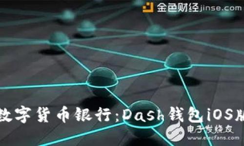 随身口袋里的数字货币银行：Dash钱包iOS版的全方位探索