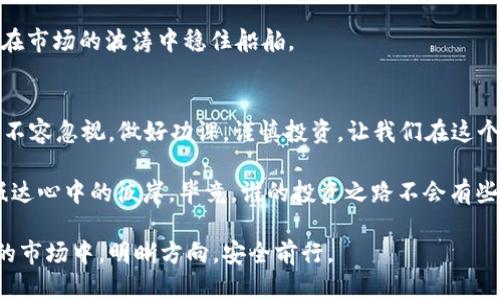 在数字货币的海洋中，酷钱包是如何“潜水失联”的？
keywords酷钱包, 数字货币, 投资风险, 安全性/keywords

引言：你在海上安全吗？
在如今这个数字货币如潮水般涌来的时代，我们每个人的投资就像在大海中乘风破浪，目标是那闪闪发亮的金岛。然而，正如海面上隐藏着暗礁，潜藏着风险，像酷钱包这样的平台跑路，也让许多投资者感受到了“巨浪来袭”的恐慌。今天，我们就来聊聊酷钱包跑路的背后故事，以及如何让自己的投资航行更加安全。

酷钱包到底是什么？
酷钱包就像一艘豪华的游艇，承诺带你在数字资产的海洋中悠然自得。它提供了一个方便的界面，让用户可以轻松管理各种数字货币，包括比特币、以太坊等。通过这艘“游艇”，很多用户希望能顺利实现财富的增值。
但不幸的是，许多用户最终发现，这艘游艇竟然在一个风雨交加的夜晚悄然沉没，留下的只有投资者的忧伤与无奈。究竟是什么导致了酷钱包的“潜水失联”？

风险潜伏：投资者的海洋指南
在商业大海中，酷钱包的跑路其实并不是孤立事件。这就像水面上漂浮的冰山，许多投资者往往看到的是繁华的一面，却忽视了潜伏的风险。对此，行业专家给出的建议是：一旦进入数字货币市场，就要具备一定的风险意识。
在这个领域中，许多平台都在用高收益的诱惑吸引用户，而这些暗藏的风险就如同大海中的鲨鱼，你永远不知道它们何时会突然跃出水面，咬住你的财富。

酷钱包跑路的可能原因
酷钱包的跑路可能与多种因素有关，具体来说，可以总结为以下几点：
ul
    listrong资金链断裂：/strong对于许多在线钱包项目而言，资金链的稳定至关重要。一旦出现资金流动问题，跑路的风险便会大幅增加。/li
    listrong监管缺失：/strong由于数字货币行业尚处于早期阶段，各国的监管政策尚不完善，这就给了一些不法分子可乘之机。/li
    listrong技术漏洞：/strong一旦出现了技术漏洞，黑客袭击便是不可避免的危险，这很可能造成平台的资金遭到盗取。/li
    listrong管理不善：/strong如果一家公司管理混乱，缺乏职业素养和远见，最终可能会导致项目失败。/li
/ul

如何保护自己的投资？
听到酷钱包跑路的消息，做为投资者我们不免心生恐惧，想必大家也想知道如何才能更好地保护自己的投资。这里有几点建议：

第一步：多做研究
投资前做好功课就像冲浪前观察潮汐，只有了解了海洋的脾气，才能找到最佳的冲浪时机。研究相关项目的背景、团队、尽职调查等是至关重要的。

第二步：分散投资
“不要把所有的鸡蛋放在一个篮子里”，这个古老的谚语在投资中可谓至理名言。多元化投资能有效降低风险，确保某一个项目的失利不会使你合盘皆输。

第三步：使用冷钱包
冷钱包就像是一条隐秘的避风港，让你的数字资产远离网络攻击的风险。尽量把大部分资金存放在冷钱包中，只有在进行交易时，才使用热钱包。

第四步：关注监管动态
随着数字货币的普及，越来越多的国家开始加强监管。及时关注这些动态，不仅能让你了解行业趋势，还能帮助你规避某些高风险的投资。

第五步：培养谨慎的心态
在飞速变化的数字货币市场中，放慢脚步，养成谨慎的心态也尤为重要。谁还没点小烦恼呢？切忌盲目跟风，保持一份理性与冷静，才能在市场的波涛中稳住船舶。

总结：海洋中的浮世绘
酷钱包的跑路事件给了我们一个深刻的教训，数字货币市场如同广阔无垠的海洋，不可小觑。尽管市场充满了机遇，但背后的风险同样不容忽视。做好功课，谨慎投资，让我们在这个看似疯狂的浪潮中，找到一条属于自己的安全航道。
  
投资的道路上，充满了曲折和挑战。希望每一个在证券海洋中的“航海者”都能保持一颗宁静的心，清晰地认识风险与收益，乘风破浪，抵达心中的彼岸。毕竟，谁的投资之路不会有些小河流与驳船呢？要相信，真正的财富不仅仅在于金钱，更在于心态与智慧的成长。

而对酷钱包等跑路事件的警惕与反思，正是我们成长路上的必经之路。希望它能成为我们未来成功航行的灯塔，指引我们在波澜起伏的市场中，明晰方向，安全前行。