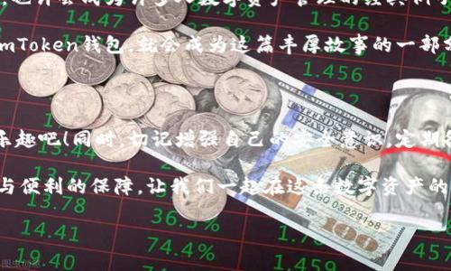 imToken钱包里能否容纳OKB？

在数字货币的广阔天地中，各种钱包如繁星般闪烁，而imToken则是一颗耀眼的明星。作为一款备受关注的数字资产钱包，它所能支持的货币种类备受用户期待。在众多币种中，OKB作为OKEx交易所的原生代币，备受瞩目。那么，问题来了：imToken钱包能存储OKB吗？

什么是imToken钱包？

imToken钱包，正如一位认真负责的宝藏管理者，致力于为用户提供更安全、更便捷的数字资产存储服务。这款钱包自推出以来，就赢得了广大用户的青睐。从简单易用的界面到多层安全保护，imToken钱包无疑是数字货币爱好者的理想选择。更重要的是，它支持多种主流币种及以太坊ERC20代币，为用户提供了相对广泛的选择空间。

OKB是什么？

OKB是OKEx交易平台发行的交易代币，其地位就像是交易所的“VIP卡”。持有OKB不仅能享受交易手续费的优惠，还有机会参与平台上的各种活动与权益。因此，很多用户迫切希望通过各种渠道获得更多OKB。而能否将其存储在imToken钱包中，显得尤为重要。

imToken钱包能否存储OKB？

答案是肯定的！imToken钱包支持存储OKB。在这方面，imToken像是一位热情的房东，每个新来的客人都能找到自己的专属空间。无论是比特币、以太坊还是OKB，imToken钱包都希望为用户提供周到的服务。

如何在imToken钱包中存储OKB？

首先，你需要确保自己已经下载并安装了imToken钱包。如果你还在犹豫下载，这提醒你一下：数字资产的存储就像生存技能一样重要，赶紧行动吧！

接下来，你只需按照以下步骤，就能顺利将OKB存储到imToken钱包中：

ol
    li打开imToken钱包，确保你已经创建了一个钱包账户。/li
    li在主页面，点击“资产”选项，进入钱包账户管理页面。/li
    li点击右上角的“添加资产”按钮，查找OKB。/li
    li在结果中找到OKB，点击“启用”按钮，这一步就像开启了一扇新大门，准备好迎接新朋友的到来。/li
    li确保你的钱包已正确显示OKB资产，接下来就可以将OKB转入这个钱包中了。只需点击相应按钮，输入相关信息，确认无误后，就可以开始“存储之旅”了！/li
/ol

存储OKB的安全性

存储数字资产，安全性始终是首要关注点。imToken钱包使用多重加密技术，确保用户资产安全。这种安全性就好比是给数字资产穿上了一层坚不可摧的铠甲，确保在数字世界中安全无忧。

总结

在这个数字货币蓬勃发展的时代，imToken钱包正如一位可靠的伙伴，助力广大用户进行资产的存储与管理。而OKB作为一款优秀的代币，当然也能在这位伙伴的照顾下安然无恙。如果你还在徘徊于钱包的选择，或担心OKB的存储，那么不妨试试imToken钱包，让它成为你数字资产管理路上的得力助手！

最后，无论你是否已经创建了你的imToken钱包，存存OKB，汇聚财富是一件十分不错的事情。谁还没点小烦恼呢？希望通过本文的解答，可以让你消除疑虑，轻松愉快地享受数字资产的乐趣！

看未来，数十年后的我们会如何记住这段旅程？

展望未来，随着区块链技术的不断进步和数字货币的普及，持有和管理数字资产的方式也将变得更加多样化和方便。imToken钱包和OKB的结合，也许会成为许多人数字资产管理的经典例子。

在不久的将来，或许我们会在某个懒洋洋的午后，坐在草地上，翻阅着自己的数字资产，就像翻开一本厚厚的书，细细欣赏其中的每一个章节。而imToken钱包，就会成为这篇丰厚故事的一部分，为我们的数字资产旅程增添精彩。

最终建议

如果你还没有尝试imToken钱包，现在正是一个绝佳的机会。别让琐碎的烦恼扰乱你的交易计划，下载安装后，尽情享受数字货币带来的便捷与乐趣吧！同时，切记增强自己的安全意识，定期备份你的钱包信息，确保每一次交易都能安全顺利。

总之，希望大家在数字货币的世界里能够乘风破浪，创造属于自己的财富传奇，不论是存储OKB，还是其他币种，都能在imToken钱包中找到安全与便利的保障。让我们一起在这条数字资产的道路上探索未来！

imToken, OKB, 数字钱包, 资产管理/guanjianci