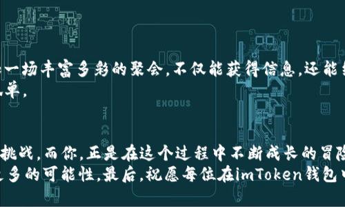    如何在imToken钱包中轻松发布你的数字资产：像是一位魔法师召唤财富的秘诀  / 
 guanjianci  imToken, 数字资产, 钱包发布, 加密货币  /guanjianci 

引言：数字资产的魔法世界
在这个数字化迅速发展的时代，数字资产就像是隐秘金库中的宝藏，吸引着无数想要变现的追梦者。而在这片金光闪闪的陆地上，imToken钱包则如同一位高明的魔法师，帮助用户轻松召唤出他们的财富。想象一下，如果你手中握有一把神奇的钥匙，打开那扇通向财富的大门，你愿意试试吗？

1. 什么是imToken钱包？
imToken，就像是一只灵巧的小手，帮助用户安全地管理和交易其数字资产。这款钱包支持多种主流加密货币，如以太坊（ETH）、比特币（BTC）等，让用户能够在一个平台上轻松管理不同的资产。它不仅提供了便捷的交易和管理功能，更有强大的安全性保护，确保用户的资产安全如同厚厚的城墙。要知道，资产安全可不是小事，谁还没点小烦恼呢？

2. 如何下载和注册imToken钱包
面对诸多的数字钱包，选择imToken就如同在众多美食中找到那道心仪的菜肴。首先，你需要在应用商店（Android或iOS）中下载imToken钱包的应用程序。下载后，打开应用，你会看到一个简单友好的界面，没错，这就是你开启财富之旅的第一步！
接下来，你需要注册一个新账户。在这里，请记住你的“魔法咒语”——私钥和助记词。这些信息就像是通往你财富宝藏的密码，千万不可泄露啊！

3. 如何发布数字资产
准备好了么？现在要进入我们的正题：如何在imToken钱包中发布你的数字资产。其实，这个过程并不复杂，关键是要有一颗平静的心，就像拍摄一部大片之前需要收拾心情。
首先，确保你的imToken钱包已经安装并注册成功。然后，打开钱包界面，找到“资产”选项。在这里，你会很快发现一个“发布”或“添加资产”的按钮，点击一下，就如同打开了潘多拉的盒子，等待财富的到来。
根据提示输入资产的名称、合约地址等基本信息。此时，可能会有人紧张得手心出汗，想要多次确认，然而请放心，只需按照提示一步步来，没什么好慌的。接下来，确认提交，就可以等待你的资产被添加到钱包中。

4. 资产发布后的管理
发布完之后，你可能会感到如释重负，就好像经历了一场激烈的比赛，现在终于熬过了最艰难的时刻。但这并不是终点，资产的管理也是一段新的旅程。
你可以定期检查你的资产状况，就像农夫每次巡视田地，看看作物的长势。imToken钱包还提供实时行情，让你可以随时跟进市场动态，抓住投资的最佳时机。但要记住，市场虽好，但操之过急可不是明智之举。

5. 安全与隐私：坚不可摧的保护网
在数字资产的世界里，安全始终是重中之重。imToken钱包提供多重安全防护措施，确保你的资产不受侵害。比如，应用采用了多种加密技术，确保信息在传输过程中不会被窃取。
此外，不要小看备份功能，私钥和助记词就是你抵御各种威胁的护身符。像“万事开头难”，一开始虽然有点麻烦，但坚持下来就能看到成效。

6. 小技巧：如何让你的资产更增值
想让你的资产在imToken钱包中实现“飞跃”，可以尝试一些小技巧。例如，关注市场动态，适时调整你的投资组合。有时，“买低卖高”的原则会让你实现意想不到的收益。不过，金融市场风云变幻，顺应大势是明智的选择。
另外，也可以尝试参与一些高潜力的项目，然而要注意风险控制，不要盲目跟风。智慧的投资者总是能够找到合适的方法让自己的财富保值增值。

7. 社区交流：获取更多灵感
imToken钱包不仅是一个资产管理工具，也是一个交流的平台。在社交网络或者imToken社区中，你可以与其他投资者分享心得和经验。这就如同参加一场丰富多彩的聚会，不仅能获得信息，还能结识志同道合的朋友。
在交流中，有时会听到一些让人捧腹大笑的投资故事，谁又没遇到过几个“沙雕”投资选择呢？这些轻松的聊天能让你在实现财富自由的路上不那么孤单。

总结：开启你的财富之门
通过imToken钱包，你能够方便地发布和管理自己的数字资产，仿佛是在一座智能而安全的财富宫殿中游走。每一个步骤都充满着不可预知的惊喜与挑战，而你，正是在这个过程中不断成长的冒险者。
只要掌握了这些小技巧，你也可以像一位高人一样，轻松驾驭这片神秘的财富海洋。记住，不论这个过程有多漫长，永远要保持一颗好奇的心，去探索更多的可能性。最后，祝愿每位在imToken钱包中发布自己的数字资产的朋友，能够如愿以偿，早日实现经济自由！