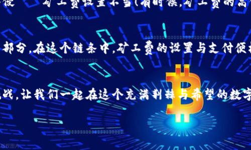   矿工费被imtoken吃了？别再为它的“胃口”发愁！ / 
 guanjianci imtoken, 矿工费, 加密货币, 钱包 /guanjianci 

前言：数字货币的“美味盛宴”
在数字货币的世界里，每一次交易都如同在一个浩瀚的海洋中航行，矿工费则是你航行中必不可少的“船票”。而如今，随着imtoken等数字钱包的盛行，许多用户发现自己辛辛苦苦攒下来的矿工费好像被某种“怪兽”给吞掉了一般。今天，就让我们一同探讨这个“怪兽”的真相，看看矿工费到底是如何被“吃了”的，以及如何去应对这种情况。

什么是矿工费？
简单来说，矿工费是你在进行区块链交易时，发送给矿工的费用。就像在一家餐厅用餐需要给服务员小费一样，矿工在维护网络安全、验证交易过程中也需要相应的报酬。不得不承认，矿工们的工作可以说是“吃力不讨好”，但没有他们，我们的交易则会变得更为混乱。

imtoken钱包的“独特之处”
imtoken作为一个流行的数字钱包，它不仅便于用户存储和管理各种加密货币，还有着友好的用户界面。但是，这个钱包也有可能“吞下”你的矿工费，特别是在网络拥堵或者Fee设定不当的情况下。“这就像是一只贪吃的小狗，总是想着要更大的骨头。”在选择矿工费时，imtoken会给予一些建议，但用户最终的选择会直接影响到费用的支出。

常见的问题：我的矿工费去哪了？
相信很多用户都有过这样的经历：打算进行一笔交易，随便设定了一个矿工费，结果几分钟后，交易依旧没有被确认。为了理解这个现象，我们可以先看看当前区块链的网络情况与矿工的工作量。此外，有时网络大堵车，这时候大家都在争抢有限的“座位”，矿工费就变成了“入场券”，高的一波接一波，低的自然等得心急如焚。

幽默时刻：谁说矿工费会“吃掉你的钱包”
想象一下，你的钱包就像一个饥饿的怪兽，今天你给了它一顿丰盛的美餐——矿工费。然而明天，虽然钱包依旧满满的，但你交易的请求却如同掉进了“黑洞”，迟迟得不到处理。是不是有点心痛呢？“这钱包饥肠辘辘，那么对待我的矿工费是怎么回事呢？”

如何降低矿工费损失的几种策略
为了有效管理矿工费，我们可以尝试几种策略：
ul
    listrong适时调整矿工费：/strong依据网络拥堵情况实时调整矿工费用，尤其是在高峰时段。/li
    listrong使用推荐工具：/strong利用一些矿工费计算器来帮助判断最佳矿工费，甚至可以考虑使用imtoken内置的建议功能。/li
    listrong选择合适的时间出手：/strong密切关注网络状态，选择交易量较低的时段。/li
/ul

与imtoken的完美搭配：避免矿工费的“鲨鱼”
每当我们进行加密货币交易时，imtoken的钱包就像是一位指挥官，带领我们走向区块链的“长征”。然而，我们还需要随时保持警惕，避免一些“鲨鱼”的入侵——矿工费设置不当！有时候，矿工费的高低就像是在沙滩上打球，你必须好好评估力度，以免一不小心打飞了球，友人们全场哄笑。

矿工费操作背后的文化连结
在这个快速发展的数字时代，矿工费不仅仅是几段数字的叠加，更是加密货币背后文化认同的体现。每个用户、每笔交易都是数字金融生态链的重要组成部分。在这个链条中，矿工费的设置与支付便构成了所有用户行为中不可或缺的一部分，连接着不同地区、不同文化背景下的用户。就像是一个全球性的聚会，矿工费则是你能否顺利入场的“通行证”。

结语：拥抱数字世界的每一次交易
矿工费的问题往往让人心烦意乱，但无论如何，这也是数字货币交易不可避免的一部分。我们在享受每一次交易带来的便利时，也需理智面对矿工费的挑战。让我们一起在这个充满荆棘与希望的数字世界中，把矿工费视作一场小小的游戏，与imtoken共舞，享受数字资产的每一刻。在此祝愿大家的交易顺利，矿工费一切“顺风顺水”！

最后，要记得：“谁还没点小烦恼呢？生活嘛，总得有点调剂！”