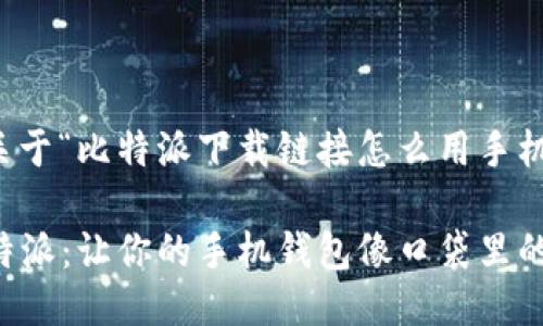 当然，以下是关于“比特派下载链接怎么用手机”的详细介绍。

“轻松获取比特派：让你的手机钱包像口袋里的宝藏”