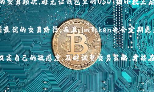 imToken Wallet: 轻松掌握USDT交易手续费的秘密沙箱

imToken, USDT, 交易手续费, 数字钱包/guanjianci

引言：数码世界的“白衣骑士”
在这个瞬息万变的数字货币世界中，imToken犹如一位骑士，勇敢地守护着你的资产，尤其是像USDT这样广受欢迎的稳定币。可别小看了这些小小的交易手续费，它们就像是骑士出征时的铠甲，不仅保护了你的交易安全，还有可能影响你的交易成本和收益。在这篇文章中，我们将深入探讨imToken钱包中关于USDT的交易手续费，让你在数字时代中如鱼得水，畅游无阻。

什么是USDT？数字货币中的“安全感”
在我们深入手续费的细节之前，先聊聊USDT。它就像是数字货币界的一瓶“防腐剂”，提供了相对稳定的价值，非常适合在动荡中求生存的用户。想象一下，如果你的钱包里全是比特币，当市场起伏不定时，心脏怕是要跟着大起大落——而USDT则像是一个靠谱的朋友，随时准备拖你回安全的港湾。

imToken中的USDT交易手续费：小额却不可忽视
提到手续费，很多人第一反应就是：是不是又要我花冤枉钱？其实，在imToken中，USDT的交易手续费并不高，但它的存在却显得尤为重要。手续费通常包括网络手续费和钱包手续费，前者是区块链网络收取的，为了激励矿工处理你的交易，而后者则是imToken平台设置的。如果你想让你的交易“飞起来”，这两项手续费就得提前预算好。

手续费的计算方式：像数学考试别慌
手续费的计算就像小时候的数学题，初看起来有点复杂，但其实道理非常简单。首先，imToken会根据你选择的交易数量来计算手续费。通常情况下，手续费会是交易金额的一定比例，当然这个比例在不同的网络条件下也可能有所浮动。比如你交易100 USDT，假设手续费是0.1%，那么你最终花费的就是0.1 USDT。这点儿钱，买杯咖啡都不够，但长此以往，积少成多，也是一笔可观的开支，大家在交易时可得留心。

控制手续费的小技巧：省钱大作战
那么，有没有什么办法可以“智慧省钱”呢？答案是肯定的！首先，尽量选择在网络拥堵较少的时段进行交易，比如凌晨，对于很多熬夜的朋友来说，这可是个大大的福利！其次，合理安排你的交易频次，避免让钱包里的USDT因小数点后的手续费而直呼“我太难了”。最后，别忘了时刻关注imToken官方的活动，有时会推出手续费减免的惊喜活动，让你的交易体验更加美妙！

如何查看手续费信息：数码时代的明灯
作为一名明智的数字资产持有者，多了解自己的交易状况自然是必要的。在imToken钱包中，你可以轻松找到相关的手续费信息，所有的费用明细清晰可见。它就像是灯塔，指引着你找到最优的交易路径。而且，imToken也会定期更新VPN和区块链的动态，帮助你更好地把握手续费变化。

总结：做自己的“交易大师”
总的来说，imToken钱包让我们在交易USDT的旅途中少了一份纠结，多了一些从容。虽然手续费看似是个小玩意，但它在我们的交易生命周期中扮演着重要角色。而作为用户，我们需要提高自己的敏感度，及时调整交易策略，才能在数字资产的海洋中和“海浪”抗衡。最后，在这场手续费的探讨中，别忘了夹带一些轻松幽默的元素，毕竟，在这繁重的数据背后，我们都只不过是想让自己的财富更上一层楼的普通人嘛！

希望通过这篇文章，大家能更好地理解imToken中的USDT交易手续费，让你的每一笔交易都如行云流水般畅快，轻松笑对这一切烦恼。“谁还没点小烦恼呢？”
