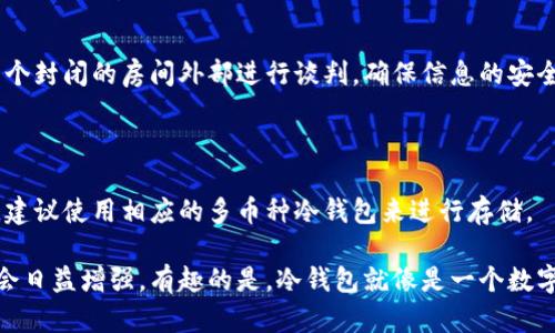 在现代数字货币的世界里，冷钱包（Cold Wallet）被视为安全性最高的资产存储方式之一。为了更全面地理解冷钱包的运作方式以及它是否能查找记录，我们先来了解什么是冷钱包。

冷钱包的基本概念

冷钱包是一种离线存储数字资产的方法，旨在保护用户的加密货币不被黑客攻击。与热钱包（Hot Wallet）不同，冷钱包不连接internet，因此它能够有效地降低被盗的风险。冷钱包的形式多种多样，常见的有硬件钱包（如Ledger和Trezor）、纸钱包或甚至是一些完全离线的电脑。

冷钱包的记录和交易

首先，我们需要明确一个概念：区块链是公开透明的。无论你是使用热钱包还是冷钱包，所有的交易记录都会被记录在区块链上。所以从这点出发，冷钱包本身并不保存你的交易记录，而是你的币在区块链上的记录。

但是，冷钱包的用户可以通过使用与其相关联的公钥（Public Key）或地址来查找他们的交易记录。这就像每个人都有自己的身份证号码，你也可以用这个号码去查找你的所有交易历史。这种方法其实很简单，但理解这背后的机制无疑就像是在解一道难题，谁还没点小烦恼呢？

如何查找冷钱包的记录

要查看冷钱包的交易记录，用户需要借助一些工具和服务。大部分数字货币都有专门的网站或工具，比如以太坊的Etherscan或比特币的Blockchair，用户只需将自己的地址输入，便能查到与之相关的所有交易记录。

但这里有一点需要注意：这些工具仅能显示区块链上的交易，而不能显示在冷钱包内的详细信息。换句话说，尽管你可以看到交易记录，你不能看到哪些数字货币存放在你的冷钱包里，这是冷钱包安全性的一部分。

冷钱包的安全性与记录隐私

冷钱包因其离线特性而广受推崇，而这一特性也是其隐私保护的基础。由于冷钱包不联网，因此用户的私钥（Private Key）不会在网上泄露，避免了潜在的黑客风险。这就像把现金放在保密的地方，而不是随意地放在家中的某个显眼的角落。

然而，虽然冷钱包能够保护你的数字资产，但你仍然需要妥善管理你的私钥。一旦私钥丢失，你将无法再访问存储在冷钱包上的数字货币。这种情况在某种程度上可以类比于你失去了家里的钥匙，你多想也没用。

总结

冷钱包为数字货币的存储提供了一种安全、可靠的解决方案，它通过离线存储用户的私钥，有效防止外部攻击。虽然用户无法直接在冷钱包上查找过往的交易记录，但是通过区块链浏览器，他们依然可以轻松地在网络上查看与其钱包地址相关的所有交易信息。

总而言之，冷钱包在安全性和隐私保护上都具有极大的优势，而其交易记录查询方式则依赖于区块链的透明特性。希望当你下次拿出冷钱包时，不仅能享受到安全存储的安心感，也能更熟练地使用区块链工具去查看所有的交易记录，毕竟在这个信息化的时代，掌握工具才是王道！

常见问题

接下来，我们来解答一些有关冷钱包与交易记录的常见问题：

1. 冷钱包会丢失所有资产吗？

如果你丢失了冷钱包或其私钥，但有备份，你仍能恢复部分或全部资产。不过，如果没有备份，所有的资产将无法被找回，这也是为什么备份至关重要。

2. 冷钱包和热钱包有什么区别？

冷钱包是离线的，更安全，但不方便频繁交易；热钱包则是在线的，使用方便，但安全性较低，容易受到网络攻击。

3. 冷钱包如何连接网络？

要进行交易，你需要在网络上生成交易请求，然后再将其输入到冷钱包中，最终把签名后的交易返回网络。这就像在一个封闭的房间外部进行谈判，确保信息的安全与隐私。 

4. 是否每种币都有冷钱包？

并非所有币都有专用的冷钱包，但许多主流数字货币（如比特币、以太坊等）都有相应的硬件钱包支持。对于小众币种，建议使用相应的多币种冷钱包来进行存储。

在未来，随着数字货币的不断发展，冷钱包的技术也会不断进步，而用户对如何查找和管理自己的资产记录的需求也会日益增强。有趣的是，冷钱包就像是一个数字世纪的“宝藏盒”，你永远不知道下一个打开的，还有多少惊喜在等着你。