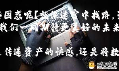 将ImToken钱包中的资产进行转账和提现是许多用户关心的两个操作，尽管这两者在表面上看起来相似，但实际上存在着细微的差别。下面我们将一一为您解读。

ImToken转账与提现的概念
首先，咱们得明确转账和提现的基本含义。转账其实就像是把一种货币从一个口袋转到另一个口袋，所有的口袋都在同一间屋子里（即同一个平台或网络）。而提现则是将货币从你的小小口袋，转到这个屋子的门外，换成现钞或其他形式的钱，通常需要经过银行或交易所的“物理”手段。

ImToken转账的过程
使用ImToken进行转账其实是非常简单的步骤，我们可以将其比作在朋友之间传递纸条。只需选择要转账的数字货币，输入对方的钱包地址，确认金额，最后按下“发送”就好了。
ul
    listrong步骤1：/strong打开ImToken钱包，进入“钱包”界面。/li
    listrong步骤2：/strong选择您想要转账的数字货币。/li
    listrong步骤3：/strong输入对方的钱包地址和转账金额。/li
    listrong步骤4：/strong确认信息无误后，点击发送。/li
/ul
当然，在按下发送前，一定要仔细检查对方的地址。谁还没在发送一次重要信息时犯过错？

ImToken提现的过程
提现的过程则相对复杂一些，像是你去超市把吃的东西换成现金。首先，你需要将数字货币转到中心化的交易所，例如币安、火币等。在交易所上，您可以选择将数字货币兑换成法币，然后提现到您的银行账户。
ul
    listrong步骤1：/strong在ImToken将数字货币转到所选的交易所钱包地址。/li
    listrong步骤2：/strong在交易所上进行兑换操作，将数字货币转换为法币。/li
    listrong步骤3：/strong选择提现到您的银行账户并填写相关信息。/li
    listrong步骤4：/strong确认信息后提交提现申请。/li
/ul
值得注意的是，根据不同交易所的规定，提现可能会有手续费和时间限制，有些时候就像排队买电影票，得耐心等待。

总结转账与提现的区别
在日常生活中，提到转账和提现时，很多人可能会搞混。但从实质上来说，转账是将货币在数字世界中移动，而提现则是一种将数字货币转变为现实货币的行为。
此外，两者在操作上也有所不同。转账的过程简单快捷，而提现则需要经过多重步骤和审核，且在币价波动较大的情况下，兑换价值也可能因此受到影响。

使用ImToken的注意事项
在使用ImToken进行转账和提现时，有几个细节是需要特别注意的：
ul
    listrong安全性：/strong确保使用的设备安全，避免在公共Wi-Fi下进行操作。/li
    listrong确认地址：/strong在进行转账前，务必仔细核对对方钱包地址，最好是通过二维码扫描，避免手动输入错误。/li
    listrong了解费用：/strong不同平台的转账和提现可能会有不同的费用，给自己留一些弹性，要不然就等着看钱包里的“小老鼠”了。/li
/ul

案例分析：转账与提现的实际应用
让我们通过一个小案例来深入理解转账与提现。想象一下，张三想给他的朋友李四转账100个USDT，张三觉得“用这点小钱请李四喝个饮料也不错”，这就是转账。现在，李四收到了张三的转账，但他想将这些USDT转换成现金，去超级市场买食材。这时，李四就需要进行提现的操作。
在这个过程中，我们看到了不同操作背后的思考与动机，同时也反映了数字货币在生活中的运用越来越广泛。

轻松转账与快速度提现
随着数字货币的普及，像ImToken这样的电子钱包让我们在经济活动中变得更加高效。但在面对跨境转账、提现等操作时，是否曾感到一些困惑呢？就像迷宫中找路，虽然有时会转错弯，但总能找到出路。
最后，不妨给自己也留一点空间去探索当下的各种数字资产，比如DeFi、NFT等，这些看似复杂的名词背后，其实都是未来金融的可能性，让我们一同期待更美好的未来吧！

总体来说，ImToken的转账与提现虽然有各自的特点，但随着熟悉度的增加，用户会发现这两者其实都能在生活中扮演重要的角色。无论是传递资产的快感，还是将数字资产转为现实现金的体验，都是数字经济时代的美妙之处。希望这份详尽的介绍能为您在使用ImToken的路途上提供一些帮助和乐趣！