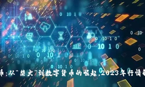 狗币：从“柴犬”到数字货币的崛起，2023年行情解析