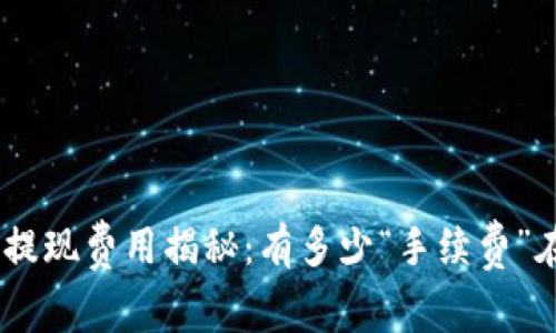 imToken钱包提现费用揭秘：有多少“手续费”在钱包里潜伏？