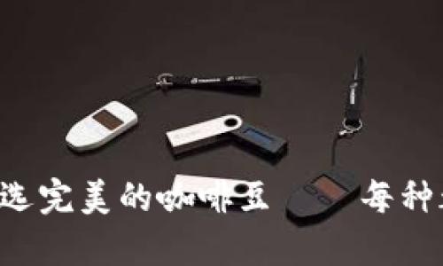 以太坊钱包的选择就像挑选完美的咖啡豆——每种都有其独特的风味和特性！