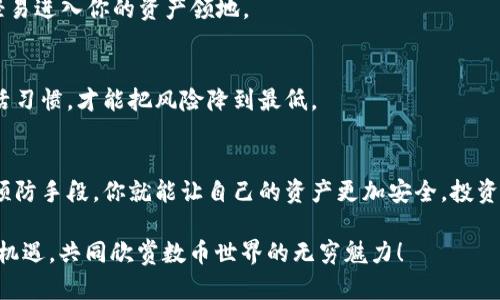    你的数字资产玩失踪了？别急，教你如何找回“失踪人口”！ / 

 guanjianci  imtoken, 数字资产, 资产找回, 钱包安全 /guanjianci 

---

前言：虚拟世界的迷雾
在数字货币的世界里，资产就像是潜伏在黑暗中的小精灵，它们有时候会因为种种原因而消失。在使用imToken这款数字钱包时，有些用户可能会遇到“资产不见了”的情况，简直让人心情如坐云霄飞车，紧张又刺激。那么，为什么会出现这样的情况？别急，今天就来为大家揭开这一谜团，让你轻松找到那些“失踪人口”！

一、为什么我的imToken资产会不见？
在开始“寻宝”之前，我们需要先了解为何这些资产会突然消失。其实，资产不见的原因可以大致分为几个方面：

h41. 钱包地址出错/h4
这就好比你把信寄错了地址，信件自然就送不到目的地。如果你在使用imToken时，输入了错误的钱包地址，那么你的资产就会被送往未知的地方。为此，建议你在转账之前，仔细核对地址，每个字符都很重要哦！

h42. 资产未同步/h4
有时候，imToken的网络状态可能不太好，导致你的资产未能及时同步。这就像你在招呼好友，却发现他们根本听不见你的声音，等待的时光总是那么煎熬。这种情况下，耐心等待几分钟，重新登入账户，资产就有可能恢复视线。

h43. 私钥或助记词丢失/h4
这就像是把家门钥匙掉在了街上，进不去家里，资产自然也无法取出。私钥和助记词是你数字资产的通行证，没有它们，你就像是无根水草。务必妥善保管这两样东西，避免焦急地四处寻觅！

h44. 被黑客攻击/h4
这就像是某个贼溜进了你的家，把你的宝贝全偷走。这种情况虽然少见，但却也时有发生，特别是在网络安全意识淡薄的情况下。如果你的账户频繁出现异常交易，建议立即更改密码，增强安全设置。

二、如何找回“失踪人口”？
上面提到的各种情况，可能让你觉得手足无措。但别担心，找回失踪资产的方法其实并不复杂，掌握以下几个步骤，就像在寻宝一样，成就感十足！

h41. 核对交易记录/h4
首先，打开你的imToken，检查一下交易记录，找到最近的转账，看看是否有错误输入地址。只要你能够确认交易状态，你就能找到资产的线索。

h42. 检查网络状况/h4
如果你发觉资产未能重新出现在账户中，试试检查网络连接。一个顺畅的网络环境，才能帮助你更快速地进行资产同步。有时候，单纯的“刷新”就能让你大吃一惊。

h43. 重新输入助记词或私钥/h4
如果是私钥或助记词问题导致资产消失，建议你重新输入。如果你已经备份好这些信息，那么请按照说明进行操作。记得每一步都要仔细哦，轻易的失误可是会让你追悔莫及的。

h44. 联系客户支持/h4
如果你觉得一切尝试都无效，别犹豫，赶紧联系imToken的客户支持。他们就像是灯塔，会为你指引方向。虽然问题解决过程中可能需要一些时间，但相信会有圆满结果的。

三、如何预防资产消失？
找回资产的过程可能会让你打起精神，但更好的方法是预防。这就像在家中安装安全系统，确保你的数字资产安全。

h41. 妥善保管私钥和助记词/h4
无论你多么信任电子设备，私钥和助记词永远是你的最强后盾，可以说是你的“黄金护身符”。请选择安全可靠的位置进行保存，纸质备份和硬件钱包都不错。

h42. 启用双重认证/h4
安全永远是第一位的，开启双重认证就像是在你的门外安上了两把锁，一把常规锁，一把智能锁。这样，即便黑客有了你的密码，也无法轻易进入你的资产领地。

h43. 定期检查账户安全/h4
定期进行安全检查，比如更新密码和开启密码保护等措施，确保你的一举一动都在安全范围之内。就像去医院体检一样，保持健康的生活习惯，才能把风险降到最低。

四、总结：让资产安全如影随形
在这个瞬息万变的数字化时代，任何事情都有可能发生，特别是当你的数字资产被忽视时。通过了解原因、采取相应措施和必要的安全预防手段，你就能让自己的资产更加安全，投资市场也能如鱼得水。谁还没点小烦恼呢？合理应对，才能让你的钱包日益丰盈，达成更大的财富自由。

最后，记得保持良好的心理状态，即便遭遇波折，但只要保持积极向上的态度，最终一定能寻回那些“失踪人口”！让我们一起迎接未来的机遇，共同欣赏数币世界的无穷魅力！