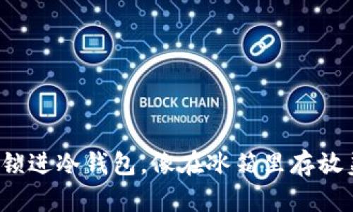 把以太坊锁进冷钱包，像在冰箱里存放美味零食！