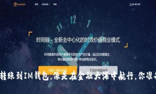 在火币网转账到IM钱包，像是在金融大海中航行，你准备好了吗？