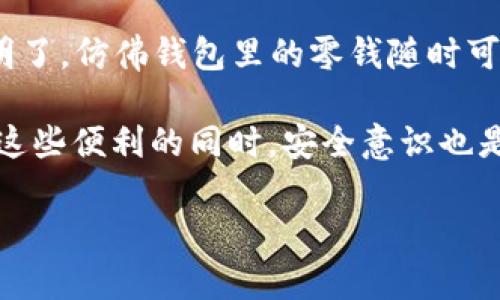   以太坊开源钱包：让数字资产储存如同在口袋里放零钱一样简单 / 

 guanjianci 以太坊, 开源钱包, 数字资产, 区块链 /guanjianci 

引言：数字时代的新口袋

在今天的数字时代，人们对于资产管理有了新的理解和方式。想象一下，过去你的口袋里装着零钱、纸钞和一些小票，而现在，这些都转移到了以太坊区块链上。以太坊开源钱包就像是你口袋里的新神器，让你轻松随心地管理你的数字资产。

如今，在数码世界中追求安全性和高效性的人们越来越多，开源钱包作为一种新兴的数字钱包形式，因其灵活性、透明性和可定制性，迅速在众多用户中占据了一席之地。没错，就是那么简单！谁还没点小烦恼呢？特另外需要叮嘱一下，开源钱包虽好用，但安全意识可不能少哦！

什么是以太坊开源钱包？

以太坊开源钱包是基于以太坊区块链创建的一种数字钱包，它允许用户安全地存储、接收和发送以太坊及其他基于以太坊的代币（如ERC-20代币）。开源的特性意味着任何人都可以查看、审计或参与钱包的开发，这不仅增强了用户对钱包安全性的信心，也促进了其不断完善。

作为数字资产的“口袋”，开源钱包具有多重功能。用户可以将自己的以太币存储在此，管理各种代币，追踪交易记录，甚至借助一些功能强大的钱包参与到DeFi（去中心化金融）和NFT（非同质化代币）生态中。

为何选择开源钱包？

选择开源钱包，首先要考虑的是它们的透明性和安全性。由于代码是公开的，任何人都可以对代码进行审查，这大大降低了恶意软件的风险。想象一下，你熟悉的专卖店，它的商品和价格是透明的，给你提供了多重保障，而“黑箱操作”的商家总是让人不安。

另外，开源钱包的稳定性也得到了社区的支持。由于开发者在不断维护和更新，开源钱包的功能与安全性会随着时间的推移而不断成熟和增强。

比较热门的以太坊开源钱包

市场上有许多以太坊开源钱包可供选择，每个钱包都有它独特的特性。下面将为您介绍几款比较热门的以太坊开源钱包。

h41. MetaMask/h4
MetaMask 是一个非常受欢迎的以太坊浏览器扩展和移动应用。用户可以轻松地与去中心化应用（DApps）交互，随时随地管理他们的以太币和各种代币。作为一个轻量级的钱包，它的用户界面友好，即使是新手也能快速上手。

h42. MyEtherWallet（MEW）/h4
MyEtherWallet 是一个开源的客户端钱包，用户可以在浏览器或本地计算机上生成和管理他们的以太坊地址。MEW 允许用户直接与以太坊链进行交互，保证了用户的私钥始终保存在用户的控制之下。

h43. Trust Wallet/h4
信任钱包是一款以用户友好为设计理念的钱包，它支持多种区块链资产和代币。用户无须牢记复杂的助记词，只需简单的步骤便能轻松使用。同时，手机应用的便捷性让用户随时随地都能进行交易。

如何安全使用以太坊开源钱包

尽管开源钱包提供了极大的灵活性和便利性，但用户仍需时刻保持警惕。下面是一些简单易行的安全建议：

h41. 启用双重认证/h4
为钱包启用双重认证（2FA），可以为你的账户增加额外的安全保护层。就像在家门外再加一道锁，虽然麻烦了一点，但却能有效预防小偷的到来。

h42. 备份私钥和助记词/h4
确保妥善备份你的私钥和助记词，并将其保存在安全的地方。想象一下，除了你的胃口，哪儿都会有点东西，钱包的“牙印”掉落到地上，再也无法寻找那份珍贵的财富。

h43. 定期更新/h4
定期检查并更新钱包软件，确保你使用的是最新版本。就像想吃的火锅，汤底新鲜，食材新鲜才是王道！这样不仅能享受到更优质的服务，也能得到更好的安全保障。

总结：数字资产管理的未来

以太坊开源钱包的出现，标志着在数字资产管理上，我们的生活已经更加便捷和安全。它让原本复杂的资产管理变得简单明了，仿佛钱包里的零钱随时可以取用。同时，它开放的特性也让开发者可以在此基础上不断探索新的可能性。

如同口袋里的各种零钱，不同的以太坊开源钱包就像是你个人的“零钱包”，让你在数字化的生活中游刃有余。记住，在享受这些便利的同时，安全意识也是必不可少的哦！现在，你准备好在数字资产的浪潮中随心而动了吗？

别再犹豫，拿起你的以太坊开源钱包，让你的数字资产储存也能如同小插曲般轻松有趣吧！