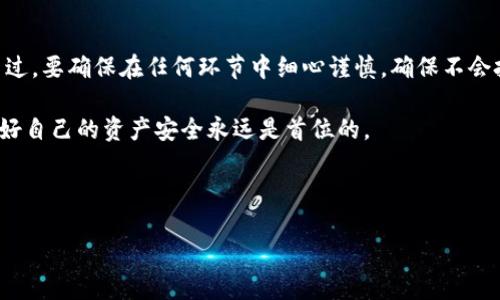 将 EOS 币从 imToken 钱包转移到火币交易所的过程其实就像是一场简单的旅程：你需要确保你的 EOS 币在合适的地方，并确保它们能够顺利到达目的地。接下来，我们将详细介绍这个过程。

第一步：准备工作
在开始之前，请确认您已经在火币交易所创建了一个账户，并完成了身份验证。这一步就像是确保你的行李里有护照和机票，才能安心出发。

在 imToken 钱包中，您需要确认您的 EOS 币余额足够，并且您的钱包已经更新到最新版本，以免在旅途中遇到不必要的麻烦。

第二步：获取火币 EOS 钱包地址
接下来，您需要前往火币账户，找到您的 EOS 钱包地址。这个地址就像是您的目的地，它是独一无二的，确保您不会把钱转错地方。

在火币平台上，一般可以在“资产”或“充值”菜单中找到 EOS 的充值地址。请务必复制这个地址，可以使用复制粘贴的方式，确保不会输入错误。记住，地址就像是目的地的坐标，输入错误就可能导致资金丢失，谁还想体验一下不愉快的旅行呢？

第三步：转帐到火币
打开您的 imToken 钱包，找到 EOS 的资产部分，选择“转账”。就像准备登机之前，再次确认一下行李是否打包妥当，您这时候需要确保您已选择正确的币种。

在转账界面，您需要粘贴刚刚复制的火币钱包地址，并输入您想转账的 EOS 数量。再次确认地址和数量无误，这就像是在登机前检查一下登机牌，确保一切顺利。

第四步：确认和签名
接下来，您需要确认转账信息，并进行交易确认，这一步就好比是在机场安检，确保除了钱包之外没有其他不该带的东西。确认无误后，输入您的交易密码，完成签名，发送交易。这一步可能会需要一段时间，交易就像是飞机起飞，一旦飞了就不再停顿。

第五步：等待确认
一旦您发送了交易，请耐心等待。根据网络的繁忙程度，交易确认可能需要几分钟到几十分钟不等。在这段时间，您可以放松心情，喝杯茶，看看喜欢的节目，谁还没点小烦恼呢？

第六步：确认到账
最后，返回火币平台，查看您的 EOS 余额是否如期而至。这就像是在酒店办理入住，确认您的房间是否已经准备好。

如果您的余额如期到账，恭喜您，您成功地将 EOS 币从 imToken 转移到火币了！如果未到账，可以稍等一会儿，或者查看转账记录，确认交易状态。

总结
将 EOS 币从 imToken 钱包转移到火币交易所并不复杂，只需遵循以上步骤，就像找路一样简单。不过，要确保在任何环节中细心谨慎，确保不会把资金寄错地方。

记得，这个过程不仅仅是技术上的操作，更是一种心态的调适。在这个数字货币飞速发展的时代，保护好自己的资产安全永远是首位的。

希望这个指南对您有所帮助，祝您在数字货币的旅程中顺利而愉快！

轻松转账：教你如何将 EOS 币从 imToken 转移至火币