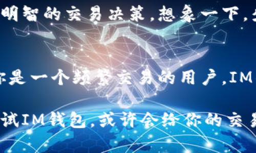 IM钱包（IM Wallet）是一款支持多种数字资产的移动钱包，其主要功能是方便用户存储、管理和交易加密货币。然而，关于IM钱包能否进行交易这个问题，答案是肯定的，但具体情况取决于不同钱包的功能和设计。

### IM钱包的交易功能

基本功能概述
IM钱包作为一款数字资产管理工具，用户不仅可以使用它进行币种的存储，还可以通过该钱包执行交易。交易功能通常包括发送和接收加密货币，查看交易历史等。这些功能使得用户能够灵活地管理他们的数字资产，更加方便快捷。

交易的便捷性
IM钱包通过其用户友好的界面，用户可以轻松地进行交易。例如，当你想将某种加密货币发送给朋友时，只需输入对方的钱包地址和金额，然后点击“发送”即可。顾名思义，IM钱包就像是你口袋里的“现金”，随时随地都能被拿出来使用。

安全性与交易
虽然IM钱包提供了便捷的交易功能，但安全性也不可忽视。在进行任何交易之前，确保你的钱包已开启双重验证等安全措施，就像是给你的钱包上了一把“保险锁”。谁还没点小烦恼呢？总是担心网络安全的问题也是现代人常有的烦恼。

交易手续费
在IM钱包进行交易时，通常需要支付一定的交易手续费。这就像在超市购物时，结账时总是会看到一些附加的费用。有些用户可能会觉得这个手续费有点高，但这部分费用是用来支持网络和钱包的运作和维护的。

如何进行交易
在IM钱包中进行交易的步骤如下：
ol
li验证身份：通过密码或指纹解锁钱包。/li
li选择交易类型：发送或接收。/li
li输入信息：输入对方钱包地址和金额。/li
li确认交易：仔细检查所有信息，确保无误后进行确认。/li
li等待确认：交易完成后，你会收到一条通知，证明交易已成功。/li
/ol

为什么选择IM钱包进行交易?
IM钱包不仅支持多种加密货币，还提供了实时的行情查看，并且能够及时推送市场动态，帮助用户做出明智的交易决策。想象一下，坐在家的沙发上，通过手机了解最新的市场动态，随时随地进行交易，是不是感觉非常棒？

总结
IM钱包能够进行交互式的交易，结合其强大的功能、安全性及便捷性，成为越来越多用户的选择。如果你是一个频繁交易的用户，IM钱包无疑是一个值得考虑的工具。

在今后的数字货币领域中，IM钱包将继续发挥重要的作用。如果你还在考虑选择哪种钱包，那么不妨试试IM钱包，或许会给你的交易体验带来全新的感觉。