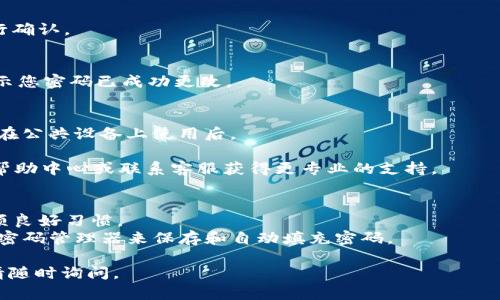 要修改im钱包的密码，您需要按照以下步骤进行操作。这是一个相对简单的过程，确保您在进行这些步骤之前记得当前的密码。

### 步骤一：打开im钱包应用
首先，确保您的设备已经安装并打开im钱包的应用程序。如果您还没有下载，可以在相应的应用商店搜索并下载。

### 步骤二：登录您的账户
在应用首页，输入您的用户名和当前密码进行登录。如果您忘记了当前密码，通常可以通过“忘记密码？”选项重置密码。

### 步骤三：进入设置菜单
一旦成功登录，找到“设置”或“账户设置”选项。这个选项通常位于应用的侧边栏或底部菜单中。

### 步骤四：选择“修改密码”
在设置菜单中，您会看到一个“修改密码”或“更改密码”的选项。点击这个选项，您将进入密码修改界面。

### 步骤五：输入当前密码和新密码
在修改密码界面，您需要先输入当前的密码，然后输入新密码。请确保您的新密码是强密码，包含字母、数字和特殊符号，并且长度达到一定要求（一般为8位或以上）。

### 步骤六：确认新密码
为了确保输入没有错误，通常您还需要再次输入新密码进行确认。

### 步骤七：保存更改
完成密码输入后，点击“保存”或“确认”按钮。系统可能会提示您密码已成功更改。

### 步骤八：安全退出
为保护您的账户安全，建议在修改密码后退出账户，特别是在公共设备上使用后。

如果在修改密码的过程中遇到问题，建议您查看im钱包的帮助中心或联系客服获得更专业的支持。

### 小贴士
- **定期更换密码**：定期更换密码是保护账户安全的一项良好习惯。
- **使用密码管理器**：如果总是忘记密码，可以考虑使用密码管理器来保存和自动填充密码。

这样，您就完成了im钱包的密码修改！如有任何其它问题，请随时询问。