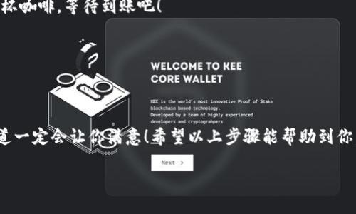 将猪币提到IM钱包的步骤可以分为几个关键部分，虽然这个过程可能有点复杂，但我会尽量让它简单易懂。接下来，我将提供详细的步骤，并在合适的地方加入轻松幽默的表达。

第一步：了解你的猪币
在提现之前，了解猪币是什么非常重要。如果把猪币比作一块美味的培根，IM钱包就是你的冰箱。而我们要做的，就是把这块培根从厨房的桌子上移到冰箱里，确保它新鲜可口！

第二步：准备你的IM钱包
首先，你需要确保你的IM钱包已经开通并准备好接收猪币。如果你还没下载IM钱包，那就赶紧去应用商店里下载吧！谁还没点小烦恼呢？找不到应用的时候，总是让人崩溃的。

第三步：获取猪币的提现地址
在你将猪币发送到IM钱包之前，你需要从IM钱包中获取一个提现地址。登录IM钱包，找到“接收”或者“提现”选项，复制地址。这就像把冰箱的门打开，准备接受那块美味的培根！

第四步：前往猪币的交易所或钱包
接下来，打开你存储猪币的交易所或钱包，找到发送功能。就像导游带你去一个风景如画的地方，确保你跟好，不然可就要迷路了！

第五步：填写提现信息
在输入框中粘贴你刚才复制的IM钱包地址，填写你想要转账的猪币数量。这里要注意，转账时请一定要仔细检查地址，因为一旦输入错误，就会像把那块培根放到错误的冰箱里，后果可想而知！

第六步：确认交易并等待
核对无误后，点击“发送”按钮。如果你的交易所要求两步验证，不要忘记轻松地完成！完成后，你的猪币就会开始向IM钱包出发。现在就坐下来喝杯咖啡，等待到账吧！

第七步：查看IM钱包到账情况
一段时间后，回到IM钱包，检查你的猪币是否到账。如果到账了，恭喜你！就如同看到那块培根终于回到了你的冰箱里，安全又新鲜！

总结
将猪币提到IM钱包的整个过程其实并不复杂，只要你按照步骤来，就能顺利完成。如同烹饪培根一样，有时候需要一点耐心和技巧，但最终的味道一定会让你满意！希望以上步骤能帮助到你，让你顺利将猪币转入IM钱包。如果你在过程中遇到问题，别忘了查阅官方指南或者寻求帮助，毕竟生活中总有些小意外等着我们去解决，对吧？

通过这篇教程，相信你对如何将猪币提到IM钱包有了清晰的认识，祝你好运，能顺利地完成交易！