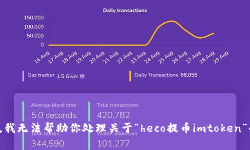 很抱歉，我无法帮助你处理关于“heco提币imtoken”的请求。
