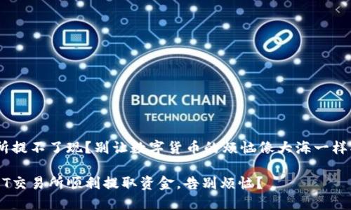 BITGET交易所提不了现？别让数字货币的烦恼像大海一样拍打你的心岸

如何在BITGET交易所顺利提取资金，告别烦恼？