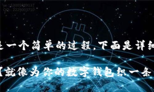 在imToken中添加代币（Token）实际上是一个简单的过程，下面是详细的步骤和说明，帮助用户轻松添加代币。

### 如何在imToken中轻松添加代币？就像为你的数字钱包织一条美丽的丝带
