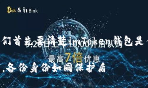在讨论“imToken钱包备份身份”之前，我们首先要清楚imToken钱包是什么以及其在加密货币世界中的重要性。

### imToken钱包：数字资产的“盔甲”，备份身份如同保护盾