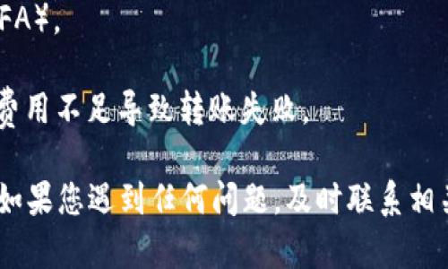 要将数字货币从imToken钱包转账到OK交易所，您可以按照以下步骤进行操作：

### 第一步：准备工作

在进行任何转账之前，确保您已经完成以下准备：

1. **确认您在OK交易所上的账户已激活**，并且至少已完成基础的身份验证（KYC），以确保您能够顺利存入和提取资金。
   
2. **确保imToken钱包中拥有足够的数字货币**，并考虑到转账费用（Gas费），这通常是以很多链的本地币（如以太坊的ETH）支付的。

### 第二步：获取OK交易所的存款地址

1. 登录到您的OK交易所账户。
   
2. 找到“资产”或“钱包”选项，然后选择“充值”。
   
3. 在充值页面中，选择您要转账的币种（例如：BTC、ETH、USDT等）。
   
4. 系统将生成一个唯一的存款地址。请确保复制这个地址，注意检查是否正确，尤其是在进行大额转账时。

### 第三步：在imToken钱包中发起转账

1. 打开您的imToken钱包应用。
   
2. 在主页面，点击“发送”或“转账”按钮。
   
3. 粘贴刚才从OK交易所复制的存款地址。

4. 输入您想要转账的金额。

5. 在确认页面，检查您的转账信息是否准确，包括地址和金额。

6. 确认并执行转账操作。系统可能会要求您输入交易密码以进行确认。

### 第四步：等待转账确认

转账可能需要一些时间才能在网络上得到确认，这取决于网络拥堵情况和所使用的区块链。您可以在imToken钱包中查看交易状态，也可以在区块链浏览器中输入交易hash值进行查询。

### 第五步：确认到账

一旦转账完成，您可以在OK交易所的“资产”或“钱包”页面中查看到您刚刚转入的资金。请注意，某些币种可能需要一定的区块确认次数，才能显示在您的账户中。

### 注意事项

- **确认网络和币种**：请确保您发送的币种计算是正确的，例如，如果您发送的是ERC20代币，请确保在imToken钱包中选择正确的网络。

- **安全性**：请保持您的钱包和交易所的安全设置，例如使用双重验证（2FA）。

- **Gas费问题**：在转账时，确保您了解当前链上Gas费的情况，以避免因费用不足导致转账失败。

通过以上步骤，您应该能够顺利地将钱币从imToken钱包转账到OK交易所。如果您遇到任何问题，及时联系相关平台的客服，以确保您的资产安全。