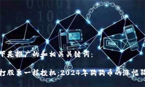 以下是推广的和相关关键词：

像打股票一样投机：2024年狗狗币的涨幅猜想