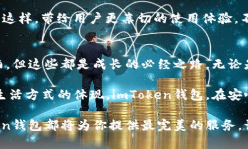   让你的数字资产轻松出行，imToken钱包电脑版官网如同一把金钥匙！ / 

 guanjianci imToken, 钱包, 数字资产, 电脑版 /guanjianci 

数字资产的“安全港”——imToken钱包介绍
在数字货币风起云涌的时代，选择一个安全、便捷的钱包就像在茫茫大海中找到了一座安全的港湾。imToken钱包，正是这样一把金钥匙，能帮你轻松打开数字资产的世界。

imToken钱包广受欢迎，尤其是它的电脑版官网，更是让用户能够随时随地查看和管理自己的数字资产。想象一下，你可以在舒适的沙发上，通过电脑屏幕，轻松查看你的资产变动，是不是比在手机上操作方便多了？

深厚的安全性作为你的护航者
在过去的几年中，有许多人因为选择了错误的钱包而遭遇了资产损失。谁还没点小烦恼呢？但imToken钱包却以其精湛的技术和出色的安全措施，为用户提供了坚实的保障。

imToken支持多重签名、冷储存等技术，这就像给你的家加了一道坚固的大门，外面是狂风骤雨，里面依然温暖如春。对于每一位用户而言，imToken此刻为你筑起了安全的防线。

用户体验的，简化你的操作
要说imToken钱包电脑版官网的另一个亮点，那就是它优秀的用户体验。界面清晰、功能齐全，不用复杂的步骤，就能轻松完成资产的管理。

就像是在一家五星级餐厅，你只需要坐下享受美食，而其余的事情都在厨师和服务员的配合下默默完成。imToken钱包让每位用户都能享受到如此舒适的体验。

多种币种的支持，让你自由驰骋
imToken钱包还具备多种数字货币的支持功能，像是Ethereum、Bitcoin等主流币种，都能轻松一键转账。与此同时，一些小众的数字货币也在不断被纳入支持行列。

这就如同你的车库里停放着各类车型，想去哪儿就去哪儿，绝对不会不知所措。imToken钱包让你的数字资产真正实现了“自由交易”的理想，也让用户在投资的时候能够更加从容。

社区的力量，互助的最佳途径
imToken的另一个显著特点在于其活跃的社区。无论是新手小白还是资深投资者，总能在这里找到志同道合的伙伴。没有人会觉得孤独，因为你们都有共同的目标——让财富增值。

在这个社区里，知识和经验是可以自由分享的。就像是你身边有一群“老司机”帮你指导前行，让你避免许多不必要的弯路。通过论坛、群组等渠道，您可以获取最新的市场动态，直达投资决策的关键所在。

轻松的资产监控，谁还怕波动的风浪
imToken钱包不仅是一把金钥匙，更是你的资产“监控器”。通过其电脑版官网，你可以随时随地监控自己的资产状况，实时掌握每一笔交易的进展。

当市场波动时，不必慌张，imToken让你始终掌握主动权。就像是与波浪搏斗的水手，风再大，心中有数，才能保持冷静和理智。

轻松应对复杂的政策与法规
谈到数字货币，政策法规就像是一把双刃剑，有时甚至会让人感到无从应对。然而，imToken钱包电脑版官网提供的信息更新，总是让用户第一时间获取最新的政策动态。

这就如同你有了一位法律顾问，让你在投资时能够更加从容，不再害怕政策的波动。正因如此，用户可以在动态的市场中更加从容自如，找到属于自己的稳健投资路径。

全球化的视野与本地化的关怀
imToken钱包不仅是一款国内产品，其全球化的视野也让其布局更加广泛。在提供本地服务的同时，imToken也致力于提高全球用户的体验。

想象一下，一家国际连锁餐厅，不论你在何处，总能品尝到熟悉的美食，imToken钱包正是这样，带给用户更亲切的使用体验。不同地区的用户也能在这里找到相应的服务支持，让全球化不再是遥不可及的梦。

总结：选择imToken钱包，选择更优质的生活方式
选择imToken钱包，就像选择了一把通向财富大门的金钥匙，也许在这条路上会遇到风雨，但这些都是成长的必经之路。无论是安全性、用户体验，还是其强大的社区支持，imToken钱包都让人倍感信心和温暖。

在数字经济蓬勃发展的当下，选择一个优秀的钱包不再仅仅是选择一种工具，而是一种生活方式的体现。imToken钱包，在安心储存的同时，引领你迈入未来的数字资产之旅。

所以，无论你是刚入门的投资新手，还是在市场娇艳欲滴的春天中拼搏的老玩家，imToken钱包都将为你提供最完美的服务。让我们拥抱这个时代的变化，迎接一个更加美好的未来吧！