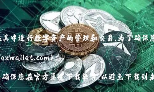 小狐狸钱包（Fox Wallet）是一款广受欢迎的数字货币钱包软件，用户可以在其中进行数字资产的管理和交易。为了确保您能够安全地下载和使用小狐狸钱包，建议您访问其官方网站。

小狐狸钱包的官方地址是：[https://www.foxwallet.com](https://www.foxwallet.com)

在官网上，您可以找到最新版本的软件、使用教程以及相关的支持服务。此外，确保您在官方渠道下载软件，以避免下载到未经授权或恶意的软件版本。如果您有任何其他问题或需要帮助，请随时询问！