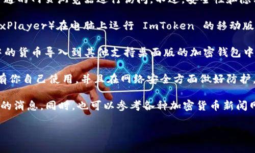 ImToken 是一款流行的数字资产钱包，主要用于存储、管理和交易各种加密货币。它最初是在移动平台上推出的，尤其是 iOS 和 Android 设备上，但它并没有推出官方的电脑版（桌面版）应用。

然而，许多用户在使用 ImToken 钱包时希望能够在电脑上访问他们的资产。尽管没有官方的桌面版，用户可以通过一些间接方法来实现这一需求：

1. **网页版钱包**：有些社交或交易平台提供网页版的加密钱包，用户可以通过普通的网页浏览器进行访问。不过，安全性和隐私性要格外注意。

2. **使用模拟器**：有些用户选择使用 Android 模拟器（如 BlueStacks 或 NoxPlayer）在电脑上运行 ImToken 的移动版。这种方式可能存在一定的安全隐患，因此需要谨慎操作。

3. **钱包导入**：如果你想在电脑上管理你的加密资产，可以考虑将 ImToken 中的货币导入到其他支持桌面版的加密钱包中（如 Exodus 或 Atomic Wallet）。在导入之前，请确保备份好你的助记词或私钥。

4. **安全性注意**：不论选择哪个方式，安全性始终是第一位的。确保你的设备只有你自己使用，并且在网络安全方面做好防护，不要在公共网络下进行敏感操作。

如果有意将来推出电脑版，建议关注 ImToken 的官方动态，或加入社区获取最新的消息。同时，也可以参考各种加密货币新闻网站，以了解相关资讯。

最后，如果你有其他关于 ImToken 或数字资产管理的问题，请随时问我！