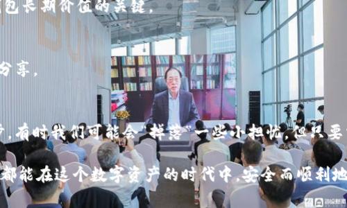 关于“imToken如果倒闭后怎么办”的问题，大家可能会感到不安，毕竟在数字资产日益发展的今天，许多人选择将他们的财富存放在数字钱包中。imToken是一款受到广泛使用的数字钱包，但如果它真的倒闭了，我们该如何应对呢？这里我将为您详细分析这个问题。

imToken的作用与价值
首先，理解imToken的作用是非常重要的。它是一款数字资产钱包，允许用户安全地存储、管理和交易各种加密货币。安全性和用户体验，使得imToken在市场上获得了良好的口碑，让用户在这条数字资产的“高速公路”上畅行无阻。

倒闭的可能性与风险评估
虽然我们并不希望imToken倒闭，但为了做好应对准备，有必要评估一下相关的风险。数字钱包的保险机制、市场竞争情况、用户基数、技术发展等都是决定其是否能持久存在的重要因素。
值得注意的是，数字资产市场波动很大，仿佛人生的过山车，谁还没点小烦恼呢？除了imToken，其他钱包也可能面临类似的挑战。手机应用商店中的某些钱包应用也曾遇到过倒闭、被收购或更名等情况，用户需要时刻保持警惕。

如果imToken倒闭，用户应该怎么做？
如果发生了 imToken 倒闭的情况，用户应采取以下几步措施来保护自己的资产：

h41. 备份私钥与助记词/h4
无论使用什么数字钱包，备份私钥和助记词永远是最重要的步骤。如果您仍然拥有这些信息，即使imToken服务器被关闭，您的资产依然安全。

h42. 转移资产到其他安全钱包/h4
一旦您得知imToken即将倒闭的信息，第一时间转移资产到其他知名的钱包中，如Coinbase、Binance等。就像玩一个游戏，保存你的人物数据，在新游戏中继续冒险。

h43. 关注官方通知与用户社群/h4
官方公告与用户社区是获取最新消息的重要渠道，像是你在危机中求助的“灯塔”。有时候，官方可能会提供备份方案或其它解决措施，确保信息灵通是至关重要的。

h44. 学习更多关于数字资产的知识/h4
不断提升自己的数字资产知识，熟悉市场动态非常重要。如果你了解什么是DeFi（去中心化金融）和NFT（非同质化代币），那么即使imToken不在，你依然可以从容应对变化。

如何选择可靠的替代钱包
在imToken倒闭后，选择一个新的数字钱包同样重要。以下是一些可以帮助你选择替代钱包的建议：

h41. 研究钱包的安全性/h4
安全性是选择任何数字钱包时的首要考虑因素。查阅用户评论和独立评估，确保选择一个有良好声誉和安全防护措施的钱包。感觉像是你在找“护身符”，确保它能为你保驾护航。

h42. 查看支持的币种和功能/h4
不同的钱包可能支持不同的加密货币，你需要确保新的钱包支持你拥有的所有资产。同时，功能的多样性也会影响用户体验，比如交易手续费、用户界面设计等。

h43. 了解开发团队及其背景/h4
开发团队的专业性和历史背景能反映出钱包的潜在质量。要研究他们的开发者、投资方以及曾经的项目表现，这是帮助你识别钱包长期价值的关键。

h44. 社区活跃度与支持/h4
一个活跃的用户社区往往意味着更好的支持和反馈渠道。通过社交媒体或论坛了解该钱包的用户活跃度，获取真实的使用体验分享。

结语：拥抱未来，规避风险
当然，我们希望imToken能够持续发展并不断改进用户体验，面对市场的变动，保持警惕是非常必要的。就像在高楼大厦之间漫步，有时我们可能会“掉落”一些小担忧，但只要掌握了足够的知识和技能，这些小担忧便不值一提。记住，安全第一，智慧应对，最终总能找到属于你的那条数字资产“高速公路”。

总之，面对imToken可能倒闭的假设，预先做好准备并了解如何保护自己的资产是每位用户都应该具备的应对能力。希望每个人都能在这个数字资产的时代中，安全而顺利地前行。