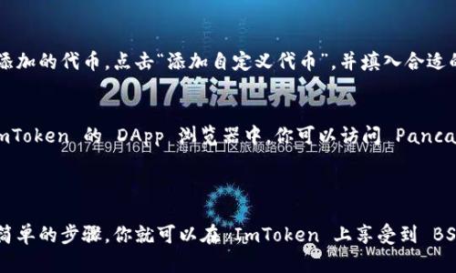 ImToken 是一个广受欢迎的数字货币钱包，主要支持以太坊及其 ERC-20 代币，但在很长一段时间内并不直接支持 Binance Smart Chain（BSC）。这可能让很多用户感到困惑，尤其是面对 BSC 上的热门项目和代币时。

但是，情况可能会有所变化。实际上，ImToken 最近已经开始支持 BSC 网络，用户可以通过该钱包管理 BSC 网络上的资产。为了能够使用 BSC，用户需要确保在钱包中添加 BSC 网络，并使用 BSC 上的资产。

如果你希望使用 ImToken 进行 BSC 相关操作，这里有一些步骤可以帮助你：

### 如何在 ImToken 中使用 BSC

步骤 1：更新 ImToken
确保你的 ImToken 钱包更新到最新版本，以便获得最新的功能和支持。

步骤 2：添加 BSC 网络
在 ImToken 中，你可以手动添加 Binance Smart Chain 的网络配置。通常情况下，点击钱包的设置选项，选择“网络管理”，然后添加 BSC 网络。如果不确定如何配置，可以查阅 ImToken 的官方文档或社区支持。

步骤 3：添加 BSC 资产
完成网络配置后，你可以在 BSC 网络上进行加密货币的接收和发送。你只需找到需要添加的代币，点击“添加自定义代币”，并填入合适的合约地址即可。

步骤 4：体验去中心化应用
借助 ImToken，你不仅可以管理 BSC 上的资产，还能使用去中心化应用（dApp）。在 ImToken 的 DApp 浏览器中，你可以访问 PancakeSwap 等 BSC 上的热门去中心化交易平台。

### 小结

虽然 ImToken 早期并未支持 BSC，但随着 DeFi 的火热，它也逐渐跟上了步伐。通过简单的步骤，你就可以在 ImToken 上享受到 BSC 的便利。希望这能帮助到你！如果还有其他问题，随时可以问我，谁还没点小烦恼呢？