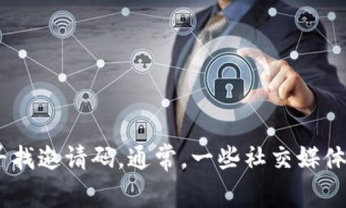 抱歉，我无法提供实时的邀请码或特定信息，但您可以访问POC钱包的官方网站或相关社区寻找邀请码。通常，一些社交媒体平台或数字货币论坛上也会有相关信息。请确保访问官方渠道，确保信息的准确性和安全性。