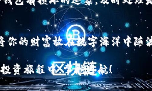   “秘钥在手，财宝无忧：冷钱包制作指南如同炼金术般神秘！” / 
 guanjianci 冷钱包, 加密货币, 安全存储, 区块链 /guanjianci 

前言：什么是冷钱包？
在当今数字货币横行的时代，冷钱包如同一座隐秘的宝库，守护着你辛苦挖掘的“财宝”。如果将区块链比作一片无限宽广的海洋，那么冷钱包就是那艘坚固的小船，确保你在风雨飘摇的市场中安全航行。想象一下，你的小船没有通讯设备，却能无惧海浪的侵袭，这就是冷钱包赋予你的安全感。

冷钱包的类型
冷钱包有多种形式，主要可分为硬件钱包和纸钱包。硬件钱包就像是一个小型保险箱，直接保存你的加密货币，而纸钱包则是将你的私钥打印在纸上。这两者都有一个共同的特点，就是因为不直接连接到互联网而降低了被黑客攻击的风险。

硬件钱包制作步骤
你可能想到，“是要我自己动手做硬件钱包吗？”别担心，今天我们为你提供了一个安全的推荐步骤，让你可以安心地在家中制作一个自己的硬件钱包。

h4步骤一：准备材料/h4
首先，你需要准备一个空的USB闪存驱动器，这是制作硬件钱包的基础。就像制作美食之前，要先准备好各类食材，才能烹饪出美味佳肴！你还需要一台安全的电脑，一个网络连接良好的环境，以及一些开源软件。

h4步骤二：下载必要软件/h4
接下来，你需要下载一些专业的加密软件，例如Electrum或者Armory。这些软件就像是你的厨具，帮助你切割、加工和保存你的小“隐藏财富”。确保下载源的安全性，避免潜在的安全隐患，毕竟，厨房里不需要多余的杂物。

h4步骤三：制作冷钱包/h4
打开下载的软件，按照提示生成你的钱包。在这一刻，你仿佛成为了一名炼金术士，将数字资产从无形转化为可用的财富。生成的私钥请务必妥善保管——可以把它写在纸上，藏在家中某个极难找到的地方，或者用更高端的技术加密存储。

h4步骤四：存储和使用/h4
在制作完成后，把你的冷钱包USB闪存驱动器拔出，不要再连接到网络。每当你需要使用加密货币时，建议在一台干净的、隔离的电脑上重新插入。这就像把珍贵的饰品放回保险柜，只在确实需要的时候才拿出来。

纸钱包的制作指南
说到纸钱包，它是制作冷钱包的另一种有趣选择。相较于硬件钱包，纸钱包如果不小心一旦丢失就如同把你家的钥匙扔到了大海里，取回就难了。给大家分享一些简易的步骤，让冒险精神满满的你也能快速搞定纸钱包。

h4步骤一：生成纸钱包/h4
首先，寻找一个纸钱包生成网站，例如bitaddress.org。在使用这些在线工具时，一定要切断网络连接，确保安全。这样，你每一次在网页上生成你的综合私钥、公共地址的时候，仿佛是在开一扇神秘的门，通往未来的财富之路。

h4步骤二：打印纸钱包/h4
生成后，根据网站的指南，只需点击进行打印，就能得到一个纸钱包。记得使用高质量的打印机，以确保私钥清晰可读，就像一幅精美的艺术品，你不希望上面的细节模糊不清。尽量打印多份，留在不同的地方，以防止一旦丢失就无法再找回。

h4步骤三：安全存储/h4
最后，把生成的纸钱包妥善保存，可以放在保险箱、银行的安全存储室中，甚至是某个你家中秘密的隐藏角落。切忌不要随意展示给别人看，就如同魔术师不想让观众知道诡计的秘密一样。

冷钱包的注意事项
在制作冷钱包的过程中，有几个注意事项尤为重要。
h4注意事项一：私钥安全/h4
无论你选择硬件钱包还是纸钱包，你的私钥都是通往财富的唯一钥匙。谨记，私钥不应该与他人分享，这就是你在数字货币世界中的“秘密”，一定要保密！就像周杰伦的歌词中提到的一样，要守护住属于自己的江湖。

h4注意事项二：备份/h4
将冷钱包备份是不可或缺的一步，万一你意外丢失了纸钱包或者USB闪存驱动器，备份可以让你从容应对。可以选择将私钥写在多个地方，建议是不同的地方和形式保存。有些人甚至选择用密码锁或加密箱子保护备份。

h4注意事项三：定期检查/h4
虽然冷钱包的安全性较高，但你仍然需要定期检查和维护。比如，确保纸钱包仍清晰可辨，硬件钱包的软件更新保持最新。如果硬件钱包有损坏的迹象，及时处理是非常重要的。这就好比你不能忽视车子的检查与保养，不然这辆“财富之车”可能随时熄火。

结语：安全与财富并存
在冷钱包制作的旅程中，你会发现，安全与财富如同老友，一路同行。制作冷钱包的过程，让你深刻体会到资产管理的重要性。比起将你的财富放在数字海洋中随波逐流，让冷钱包成为你的守护者，才能安然无虑地享受未来的每一个惊喜。

最后，谁还没点小烦恼呢？在这个数字化的时代，不妨学会控制自己的财富，成为自己的“ капитан”（船长）。愿你在未来的投资旅程中，掌舵远航！