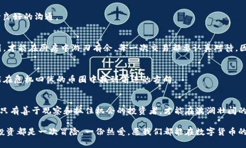 iaoti“OKEx币种: 数字货币的百花园，探索无尽的套利机会”/iaoti
OKEx, 数字货币, 投资, 交易所/guanjianci

引言: 数字货币的奇妙花园
在当今这个数字经济飞速发展的时代，数字货币犹如一座百花园，各种币种争相开放，吸引着投资者的眼球。OKEx作为一个顶尖的交易所，就像是这座花园的园丁，精心培育各式各样的数字货币，让人目不暇接。在这里，我们将一起探索OKEx上的各种币种，挖掘出那些潜在的投资机会。

OKEx：数字货币的热闹集市
如果说数字货币是一个庞大的集市，那么OKEx无疑是其中最热闹的一条街道。在这条街上，各种数字货币琳琅满目，像是摊位上的商品，各有自己的特色。这里有比特币（BTC）、以太坊（ETH）、莱特币（LTC）等经典币种，还有新兴的DeFi项目和NFT资产，真是让人眼花缭乱。

没错，币圈就像是一个波澜壮阔的海洋，波涛汹涌，时而平静，时而怒吼，每一朵浪花背后都有一个故事。在这个海洋中，选择合适的投资币种就如同捡贝壳，细心寻找才能发现稀有的珍品。OKEx的多元化选择，让我们有机会在这个抓住机遇的时代中，赢得巨额收益。

OKEx币种的多样性
OKEx不仅仅是一个交易平台，更是一个汇聚各类数字资产的生态系统。在这里，有众多热门币种，涵盖了从主流到冷门各个领域。

h4主流币种：数字货币的巨头/h4
首先来看看主流币种，比特币无疑是数字货币的“黄金”，具有最强的市场认可度和投资价值。其次，以太坊以其独特的智能合约功能，在DeFi领域崭露头角。而莱特币则被誉为“数字货币的白银”，以其迅速的交易确认时间深受用户喜爱。

h4新兴币种：创新者的摇篮/h4
在OKEx上，新兴币种层出不穷，像是万花筒般色彩斑斓。比如Chainlink，它为智能合约提供外部数据的桥梁，为DeFi项目的可信性打下了基础。此外，Polygon（MATIC）作为以太坊的扩展解决方案，能够提高交易效率，极大地提升用户体验。

当这些新兴币种成长为巨星时，早期投资者的收益可谓是“打了鸡血”，可想而知，抓住这样的机会是多么的重要！在这里，我们的每一次投资都像是在挑选未来的明星，那种心跳加速的感觉，简直就像是恋爱。

如何选择合适的币种
既然在这片百花园中，有那么多让人目不暇接的选择，如何找到最适合自己的币种呢？其实，这就像找对象，不能盲目追逐潮流，还是要先搞清楚自己的需求。

h4了解自己的风险承受能力/h4
每个人的投资需求和风险承受能力都是不同的。在选择币种时，首先要问自己：“我能承受多大的损失？”这样的自我反思，能够有效帮助你做出更明智的决策。

h4研究币种的背景和前景/h4
深入研究每个币种的技术背景、团队实力以及未来发展前景。生活中，你不会选择一个只会约你吃饭而不带你去旅行的人，投资也是如此，了解币种的“人品”是十分重要的。

h4关注市场动态和趋势/h4
币圈风云变幻，时刻关注市场动态，适时调整自己的投资策略，就像是与市场共舞，跟着节奏前进，才能把握住最佳的投资时机。谁还没点小烦恼呢？不过没关系，适应才是王道！

OKEx的安全性
除了选择合适的币种，安全性也是每个投资者不能忽视的问题。毕竟，没有安全的保障，投资的收益再高也无济于事。OKEx在这一点上，做得相当出色。

它采用了多重安全措施，包括冷钱包存储、用户资金过分离、二次身份验证等等，确保用户资产的安全，就如同为你的数字货币装上了保险锁。安心投资，才能获得丰厚的回报！

交易的乐趣与技巧
在OKEx上进行交易，不仅仅是买卖的过程，更是一种乐趣的体验。就像玩乐高积木，搭建属于自己的财富城堡。如何提高交易的乐趣和技巧呢？以下几点或许能帮到你：

h4定期分析市场趋势/h4
定期分析市场的数据和趋势，获取有效的信息，就像是在和市场对话。只有当你掌握了“语言”，才有可能与市场进行良好的沟通。

h4制定明确的交易策略/h4
制定一个自己明确的交易策略，设定目标和止损点，提升交易的成功率。就像一名优秀的厨师，只有在烹饪前有计划，才能在厨房中游刃有余。每一次交易都要认真对待，因为你的资产就像是自己的孩子。

h4善用技术分析工具/h4
运用技术分析工具进行交易决策，可以帮助你更清晰地把握市场机遇。就好像一个探险者，借助地图和指南针，才能在危机四伏的币圈中找到前进的方向。

总结：在OKEx上拥抱机遇
通过对OKEx各类币种的探索，我们仿佛置身于数字货币的百花园，芬芳扑鼻，令人陶醉。在这个快速变化的市场中，只有善于观察和抓住机会的投资者，才能在波澜壮阔的数字风潮中，获取属于自己的那一份收益。

未来，数字货币的庞大市场依旧会带来无数可能，而OKEx将指导你在这片繁茂的花园中茁壮成长。记住，每一次的投资都是一次冒险，一份热爱，愿我们都能在数字货币的世界里，找到自己的位置，拥抱机遇，创造财富的奇迹！