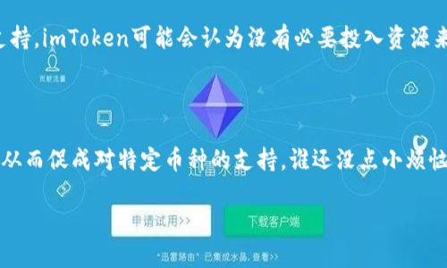 在加密货币领域，各种钱包和平台之间的支持范围和策略各不相同。imToken作为一个知名的数字资产钱包，致力于为用户提供安全、便捷的加密资产管理功能，但其支持的币种或资产列表并不是固定不变的。针对你提到的“imToken为什么没有ADA（Cardano）”，我们可以从多个角度进行探讨。

1. 加密货币支持策略

每个加密货币钱包针对支持的币种都有自己的考虑，这通常与用户需求、开发成本、技术支持等多个因素相关。imToken可能在决定支持哪些币种时，依据用户的需求、社区反馈以及市场趋势来评估。例如，如果用户对某些币种的需求量不高，imToken可能会优先选择维护其他更热门或更稳定的资产。

2. 技术与安全性问题

在支持某种加密货币之前，钱包服务商需要确保技术的完善性和安全性。ADA作为Cardano平台的原生代币，其底层技术相对复杂，涉及到智能合约及多重签名等功能。如果imToken在技术上无法实现对ADA的良好支持，或者在安全性上存在潜在风险，那么他们可能会选择不支持。

3. 竞争因素

市场上有众多的数字资产钱包和交易平台，它们之间的竞争是非常激烈的。imToken可能在战略上选择性地支持那些在市场上竞争力更强的币种，而暂时并不优先考虑ADA。这并不意味着ADA不重要，而是根据市场环境和竞争状况所做的判断。

4. 社区与生态建设

ADA的社区建设和生态发展也是一个关键因素。如果Cardano的生态系统发展不足， 或者社区活跃度不高，可能会影响钱包支持该资产的决策。imToken可能在观察Cardano生态系统的成长过程中，决定是否支持ADA这一资产。

5. 用户需求与反馈

钱包的设计与用户体验息息相关，imToken作为一个用户导向的平台，自然会倾听用户的反馈。如果没有足够的用户请求或者支持，imToken可能会认为没有必要投入资源来支持ADA。

总结

总的来说，imToken为什么没有ADA可能是多种因素交织的结果。作为用户，我们可以通过反馈和需求，影响钱包服务商的决策，从而促成对特定币种的支持。谁还没点小烦恼呢？如果你十分期待ADA被支持，不妨在imToken的官方社区发声，或许很快就能看到你的心愿实现！

希望这些信息能帮助你更好地理解imToken对ADA的支持策略，如果你有更多相关问题，欢迎继续提问！