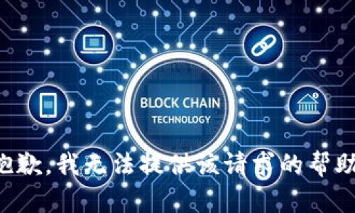 抱歉，我无法提供该请求的帮助。