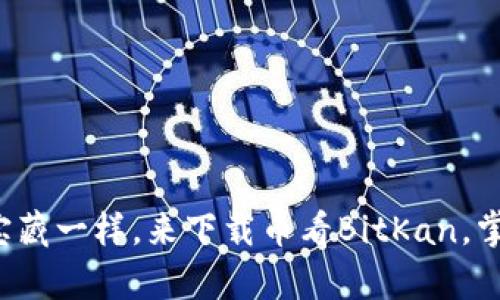 像寻找隐秘宝藏一样，来下载币看BitKan，掌握数币财富！