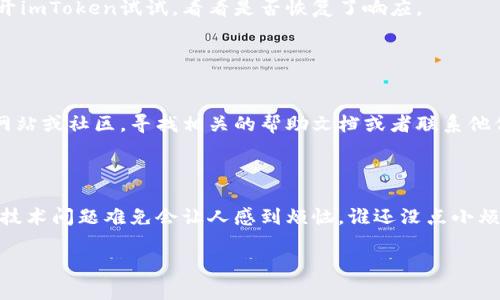 如果您在使用imToken时点击按钮没有任何响应，可能会遇到一些常见问题。以下是一些可能的原因和相应的解决方案，希望能够帮助您顺利使用imToken钱包。

### 可能原因及解决方案

#### 1. 网络连接问题

检查网络连接
首先，确保您的设备连接到网络。无论是Wi-Fi还是移动数据，网络不稳定都会导致应用无法正常工作。试试打开浏览器查看网页是否能够正常加载，或者重启路由器和手机。

#### 2. 应用版本过旧

更新应用版本
另一个常见原因是应用版本过旧。检查您设备上的应用商店，看看是否有新的imToken更新可用。更新到最新版本通常会修复许多bug并提升性能。

#### 3. 设备存储不足

清理存储空间
当您的设备存储空间不足时，许多应用可能会出现不响应的情況。检查您的设备存储情况，清理一些不再使用的应用或文件。如果您的存储空间几乎满了，imToken可能会因为这个原因而无法执行操作。

#### 4. 应用缓存问题

清理应用缓存
应用缓存过多也可能导致imToken点击无响应。您可以通过手机的设置找到应用管理，选择imToken然后清理缓存。这样一来，应用也许能恢复正常响应。

#### 5. 账户问题

检查账户状态
有时账户本身的问题也会导致应用无法正常使用。例如，如果您的账户被锁定或被冻结，您可能会遇到无响应的情況。要确保您的账户状态正常，可以尝试登录网页版imToken或联系客户支持。

#### 6. 安全防护软件影响

检查安全应用设置
如果您手机上安装了安全防护软件，有可能是它们误拦截了imToken的某些功能，从而导致无响应。尝试临时关闭这些安全软件的相关功能，看是否能恢复正常操作。

#### 7. 系统问题

重启设备
如果尝试了上述方法依然没有效果，重启您的设备有时能解决临时系统问题。重启后再打开imToken试试，看看是否恢复了响应。

#### 8. 联系技术支持

求助于客服
如果经过一番努力还是无法解决问题，就需要寻求专业的技术支持。访问imToken的官方网站或社区，寻找相关的帮助文档或者联系他们的客服进行反馈。

### 小结

通过以上步骤，您应该能够找到imToken点击无响应的原因并采取相应的解决措施。总之，技术问题难免会让人感到烦恼，谁还没点小烦恼呢？关键是保持冷静，逐步排查，最后希望您能享受到安全、便捷的区块链资产管理体验！

希望这篇指南能对您有所帮助，祝您的imToken使用顺利！