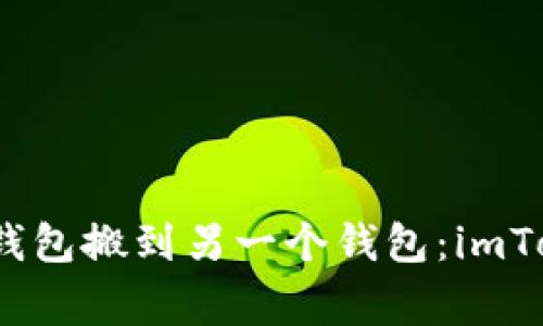 “像搬家一样，从一个钱包搬到另一个钱包：imToken批量导入全攻略”