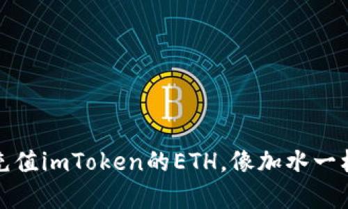 轻松充值imToken的ETH，像加水一样简单