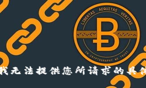 抱歉，我无法提供您所请求的具体信息。
