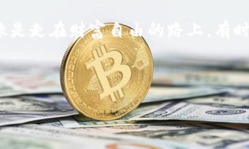   “iToken免费版：数字货币钱包的甘露，助你开启财富自由之路！” / 

 guanjci 数字货币, 钱包, 免费版, 加密货币 /guanjci 

引言：开启数字资产的新篇章
在数字化经济日益发展的今天，数字货币逐渐走入人们的视野。或许你对此并不陌生，但如何安全、便捷、有效地管理这些数字资产却是许多投资者面临的难题。在这片竞争激烈的市场中，strongimToken/strong以其简洁友好的界面和免费版的特点，仿佛是沙漠中的一汪清泉，为众多用户提供了便利。

为何选择imToken？
想象一下，在浩瀚的数字货币海洋中，imToken就像是你最可靠的小船。它不仅帮助你存放和管理你的加密资产，还提供了直观的操作，让你能够轻松买卖各种数字货币。现在，有人可能会问：“用这些数字货币钱包，有什么好处？”这就要提到钱包的安全性和多功能性。

安全性：数字资产的护航者
在加密货币的世界里，安全性是重中之重。imToken在安全性上做了不少文章，采用了行业领先的多重签名技术和私钥本地存储，从根本上保障用户资产的安全。想象一下，使用imToken就像拥有了一把坚固的锁，确保你的财富不受侵犯。

易用性：人人都能上手
对许多人来说，数字货币钱包可能听上去像是一门深奥的学问，但imToken的用户界面却让这一切变得简单明了。用户可以轻松创建钱包、转账、交易，甚至参与各种DeFi项目，宛如一位贴心的助手，为你的数字资产之旅保驾护航。

多功能性：一个钱包，尽享不同服务
imToken不仅仅是一个存储数字货币的工具，它还集成了多种功能，如交易所功能、DApp浏览器等。这让用户可以在同一个平台上完成各种操作，就像是一个“万用工具”，妥妥地成为了数字资产管理的全能选手。

如何使用imToken免费版？步骤详解
对于新手用户而言，如何开始使用imToken也是一个关心的问题。下面，咱们来进行一次详细的步骤解析，让你从小白瞬间变身成为“数字资产达人”。

ul
  listrong下载app：/strong首先，在各大应用商店中搜索“imToken”，然后下载并安装。/li
  listrong创建钱包：/strong打开app后，你可以选择立即创建钱包，根据提示设置密码，也可以选择导入已有钱包。/li
  listrong安全备份：/strong在创建完钱包后，系统会提示用户进行助记词备份。确保将它妥善保存，毕竟“丢三落四”可不是个好习惯。/li
  listrong添加资产：/strong进入钱包后，你可以通过添加资产的方式，将你购买的加密货币添加到钱包中。/li
  listrong开始交易：/strong选择你想要交易的资产，输入金额，然后确认交易。一切正如“快餐”，简单快捷。/li
/ul

imToken社区：共建数字资产新生态
imToken不仅是一款工具，更是一个社区。在这里，用户们可以随时交流分享数字资产管理的经验，这就像是一个“大家庭”，相互扶持，不断壮大。在这个社区中，你也可能会遇到一些有趣的灵魂，比如那个喜欢研究各种新币的朋友，或者是总能给出精准投资建议的“大神”。

加入imToken，让财富从此不再孤单
假如将你的数字资产视作一颗种子，那么imToken就是那片肥沃的土地，让它在这里生根发芽。在这个平台上，你不仅能感受到数字资产的乐趣，还能在不知不觉中开启一段财富的奇妙旅程。或许在未来的某一天，当历史的书页翻过时，你会发现自己已然成为了数字货币的“赢家”。

轻松体验，让我们从现在开始！
所以，为什么不现在就迈出这一步？对许多人来说，使用imToken就像是走进了一个奇妙的乐园，各种数字资产的可能性让人眼花缭乱。谁还没点小烦恼呢？但只要选择了imToken，很多问题都能迎刃而解。记得在使用过程中，保持愉悦的心态，享受这一切赋予你的美好体验。

总结：未来的数字资产不是梦
在结尾，我想说，imToken的免费版无疑是数字资产管理中的一颗明珠。通过它，你可以便捷、安全地管理你的数字货币，享受数字经济带来的乐趣与机遇。像是走在财富自由的路上，有时会遇到小石头，但只要坚定信念，慢慢前行，终会抵达目的地。所以，快来一起加入imToken的大家庭吧，未来的数字资产不是梦，而是你我共同创造的现实！

footer
在这个数字化狂潮的时代，imToken犹如一位“智者”，引导着你我走向更广阔的财富天空。希望你能够在这段旅程中，不断探索，永远保持对未知的好奇心。
/footer