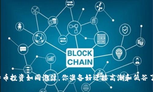 比特币投资如同泡沫，你准备好迎接高潮和低谷了吗？