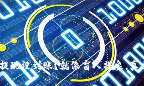 imToken钱包提现没到账？就像盲人摸象，真相究竟在哪里？