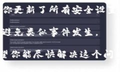 抱歉，你提到的情况相当严重。如果你的钱包币