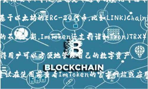 ImToken是一个流行的数字货币钱包，支持多种主流和小众的加密货币资产。以下是一些可以在ImToken钱包中存放的币种：

1. **比特币 (BTC)** - 作为第一个也是最广泛使用的加密货币，比特币在ImToken中受到了良好的支持。

2. **以太坊 (ETH)** - 以太坊是智能合约和去中心化应用的平台，其原生代币ETH也可以在ImToken中进行存放和管理。

3. **稳定币** - 如USDT（泰达币）、USDC（美元硬币）等，这些稳定币通常与美元等法币挂钩，适合于对价格波动敏感的用户。

4. **代币资产** - ImToken还支持许多基于以太坊的ERC-20代币，比如LINK（Chainlink）、MATIC（Polygon）、UNI（Uniswap）等。

5. **其他区块链的代币** - 随着该钱包的不断更新，ImToken还支持诸如Tron（TRX）及其相关代币，EOS等其他区块链的代币。

此外，ImToken还具有交易、兑换等功能，使得用户可以方便地管理自己的数字资产。

请注意，具体的支持币种可能会随时变化，建议在使用前查看ImToken的官方网站或应用内的最新信息。