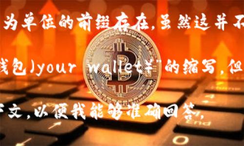 “u” 这个字母在不同的语境中可能代表不同的意义，但在加密货币和金融领域，它通常与“钱包”或“币”没有直接的关联。然而，以下是一些关于“u”在不同上下文中可能的解释：

1. **作为货币的符号**：在某些情况下，“U”可以代表“美元（USD）”的简写。在这样的语境下，它与货币相关。

2. **作为单位或符号**：在某些特定的加密货币应用中，字母“u”可能作为单位的前缀存在，虽然这并不普遍。

3. **个人钱包的简称**：在某些非正式的对话中，可能将“u”用作“你的钱包（your wallet）”的缩写，但这不是标准用法。

如果你讲的是特定的项目或平台中的“U”代表钱包或币，请提供更多上下文，以便我能够准确回答。